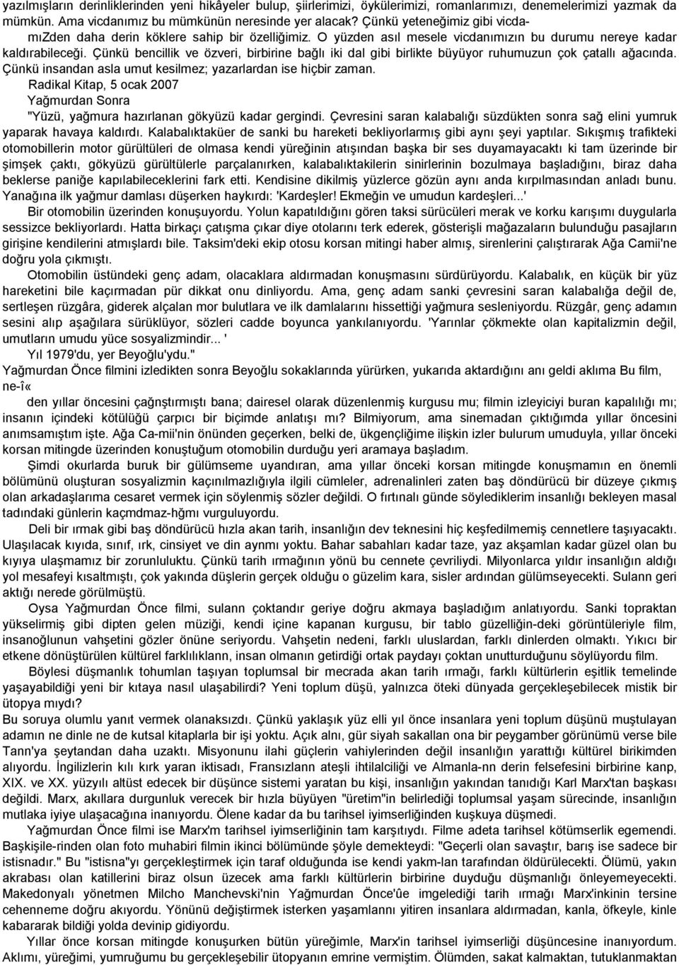 Çünkü bencillik ve özveri, birbirine bağlı iki dal gibi birlikte büyüyor ruhumuzun çok çatallı ağacında. Çünkü insandan asla umut kesilmez; yazarlardan ise hiçbir zaman.