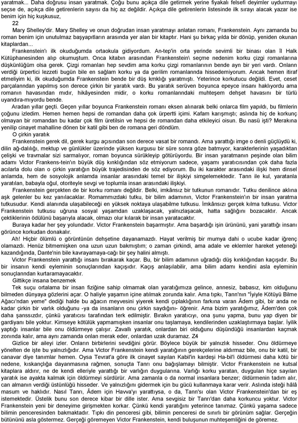 Aynı zamanda bu roman benim için unutulmaz başyapıtların arasında yer alan bir kitaptır. Hani şu birkaç yılda bir dönüp, yeniden okunan kitaplardan... Frankenstein'ı ilk okuduğumda ortaokula gidiyordum.