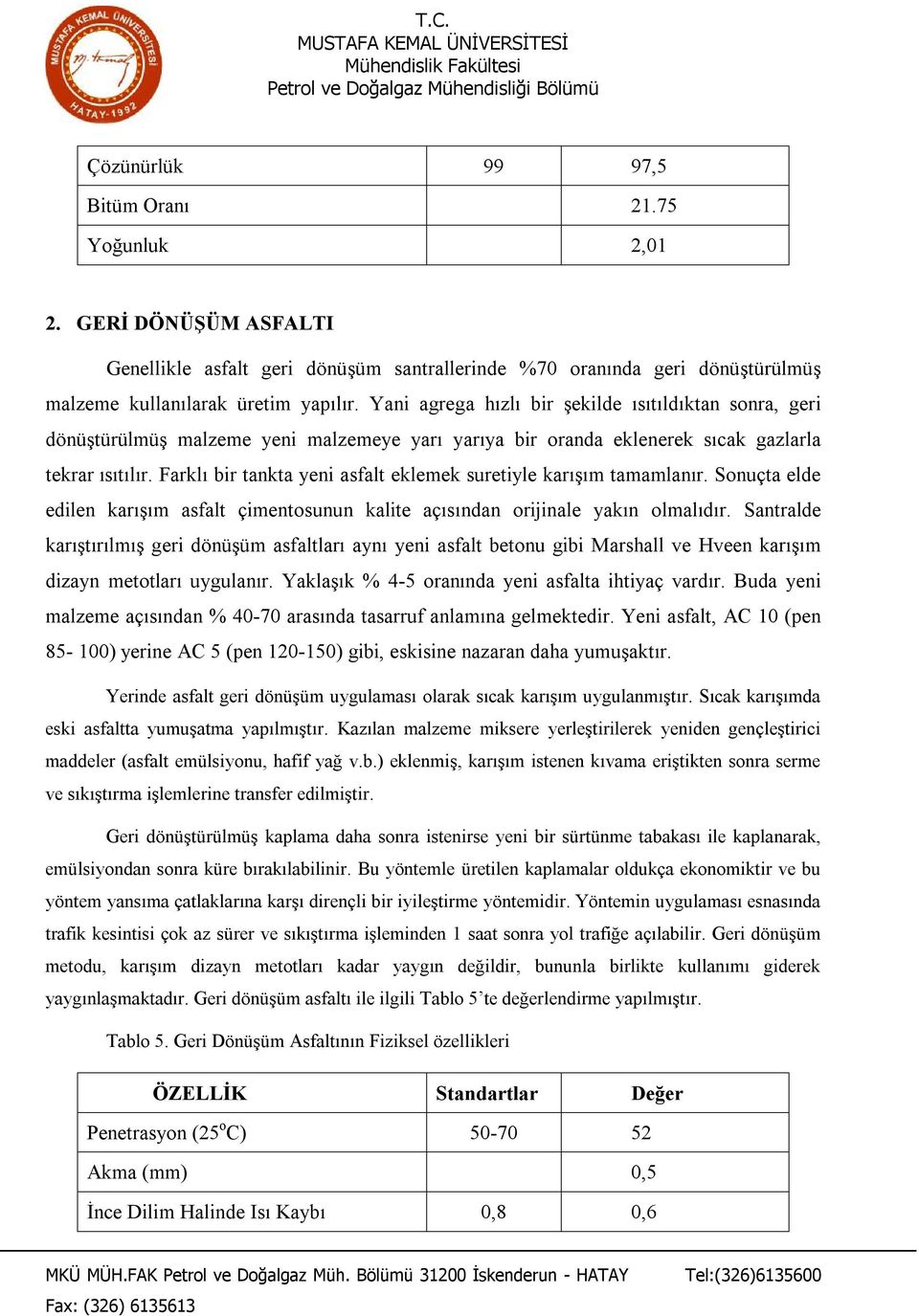 Farklı bir tankta yeni asfalt eklemek suretiyle karışım tamamlanır. Sonuçta elde edilen karışım asfalt çimentosunun kalite açısından orijinale yakın olmalıdır.