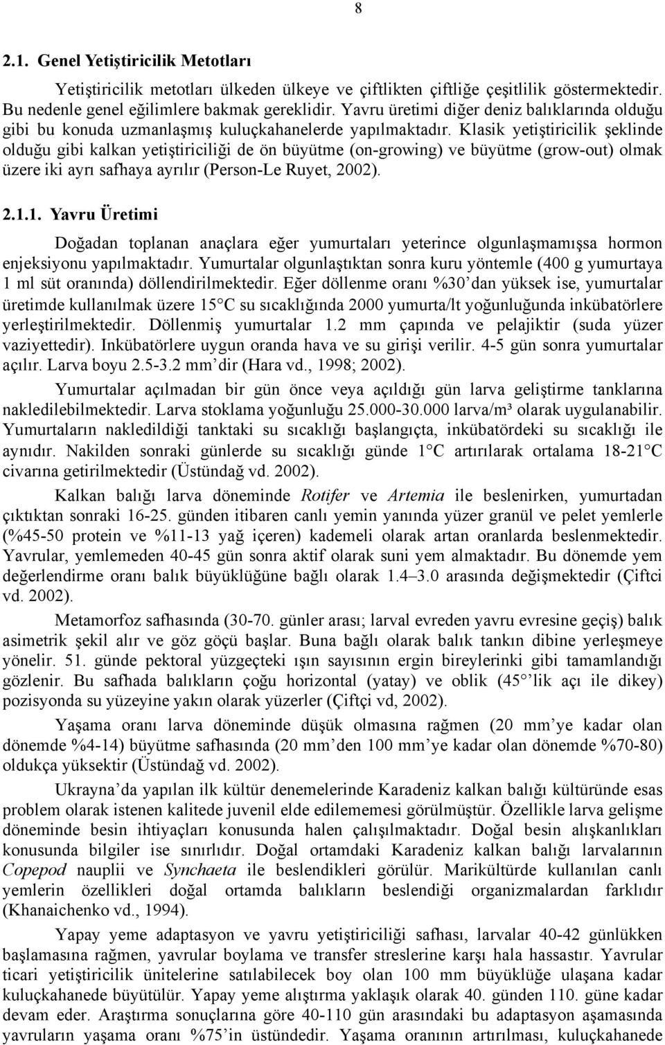 Klasik yetiştiricilik şeklinde olduğu gibi kalkan yetiştiriciliği de ön büyütme (on-growing) ve büyütme (grow-out) olmak üzere iki ayrı safhaya ayrılır (Person-Le Ruyet, 2002). 2.1.