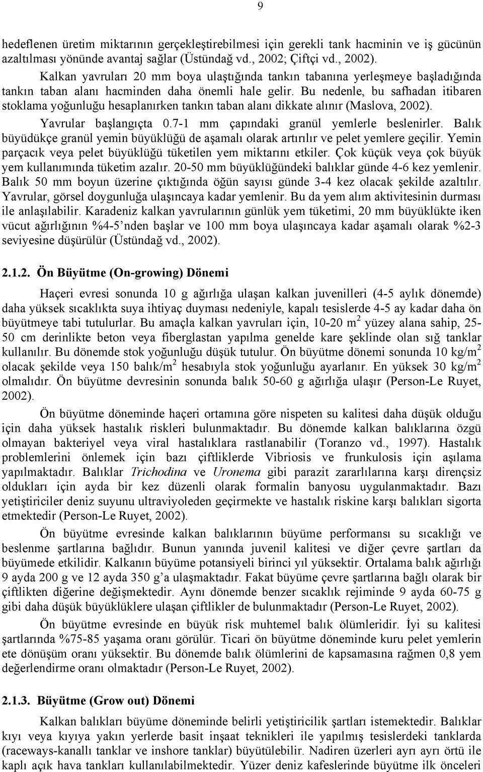 Bu nedenle, bu safhadan itibaren stoklama yoğunluğu hesaplanırken tankın taban alanı dikkate alınır (Maslova, 2002). Yavrular başlangıçta 0.7-1 mm çapındaki granül yemlerle beslenirler.