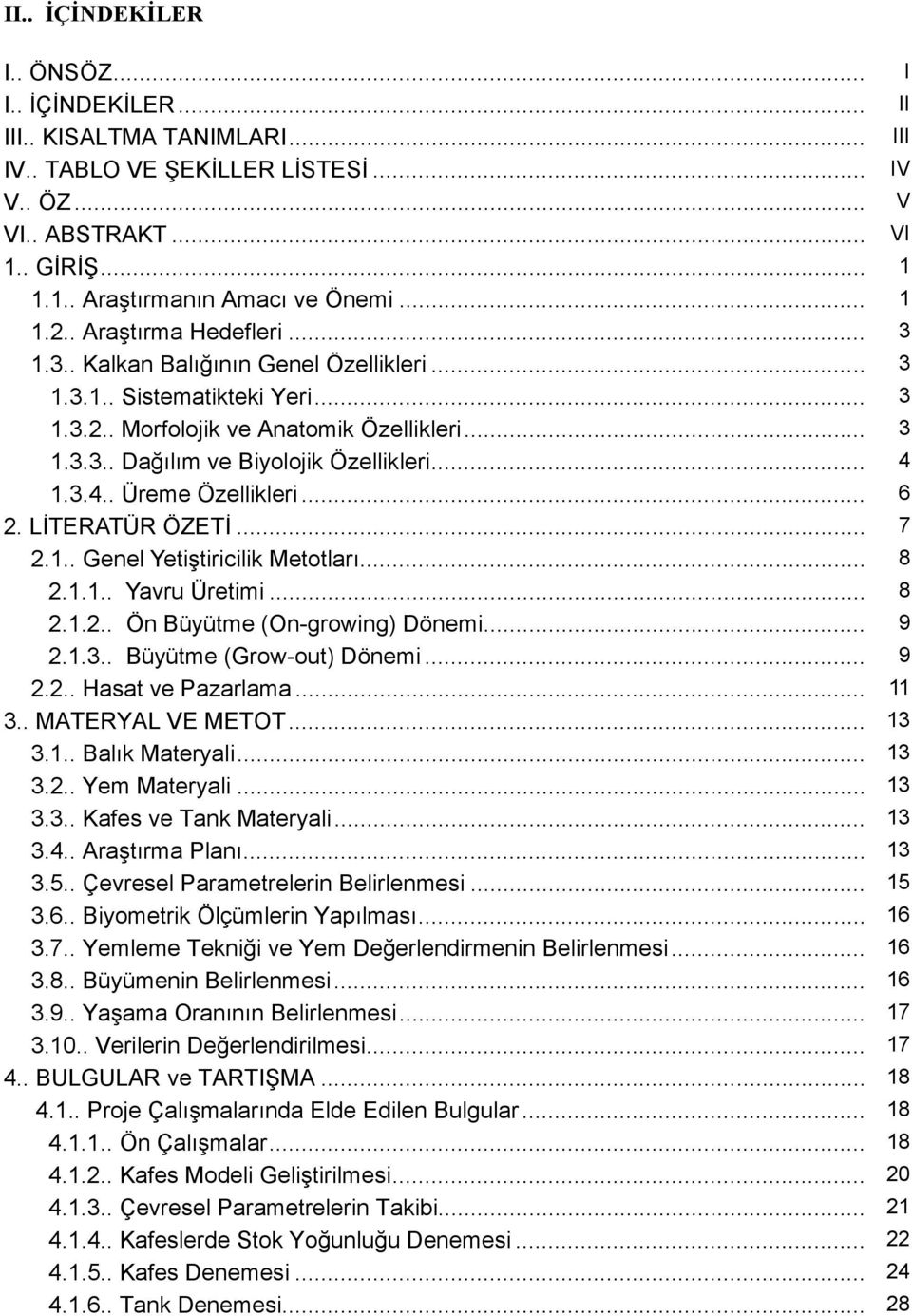 .. 4 1.3.4.. Üreme Özellikleri... 6 2. LİTERATÜR ÖZETİ... 7 2.1.. Genel Yetiştiricilik Metotları... 8 2.1.1.. Yavru Üretimi... 8 2.1.2.. Ön Büyütme (On-growing) Dönemi... 9 2.1.3.. Büyütme (Grow-out) Dönemi.