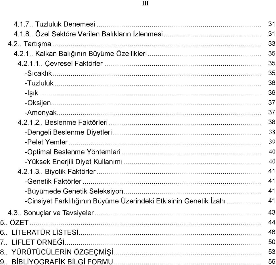 .. 39 -Optimal Beslenme Yöntemleri... 40 -Yüksek Enerjili Diyet Kullanımı... 40 4.2.1.3.. Biyotik Faktörler... 41 -Genetik Faktörler... 41 -Büyümede Genetik Seleksiyon.