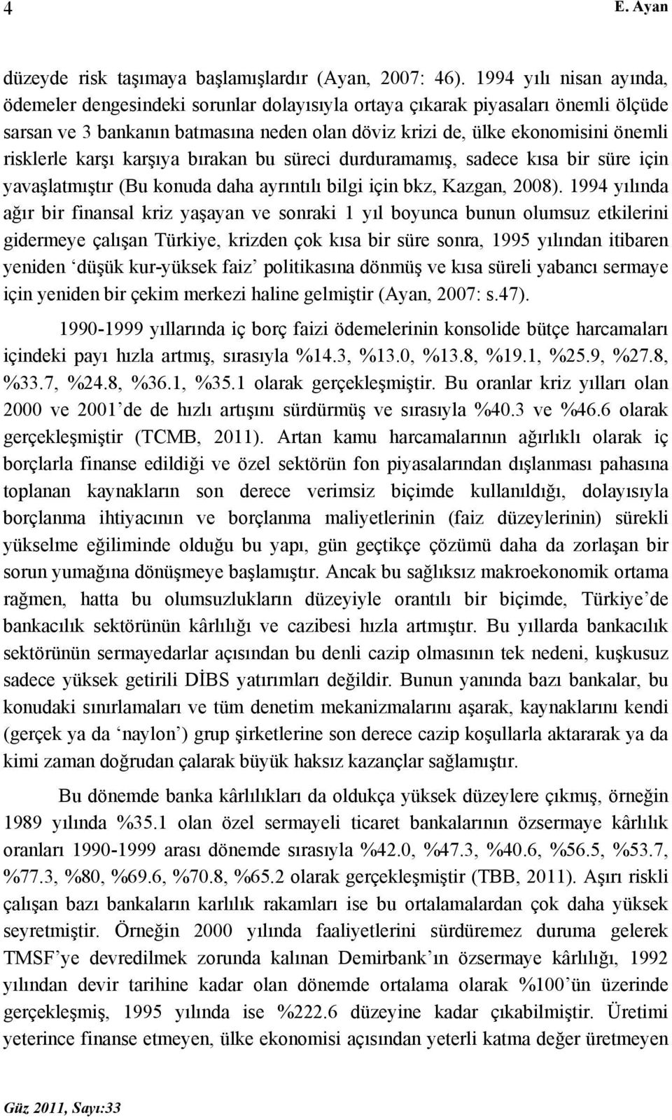 karşı karşıya bırakan bu süreci durduramamış, sadece kısa bir süre için yavaşlatmıştır (Bu konuda daha ayrıntılı bilgi için bkz, Kazgan, 2008).