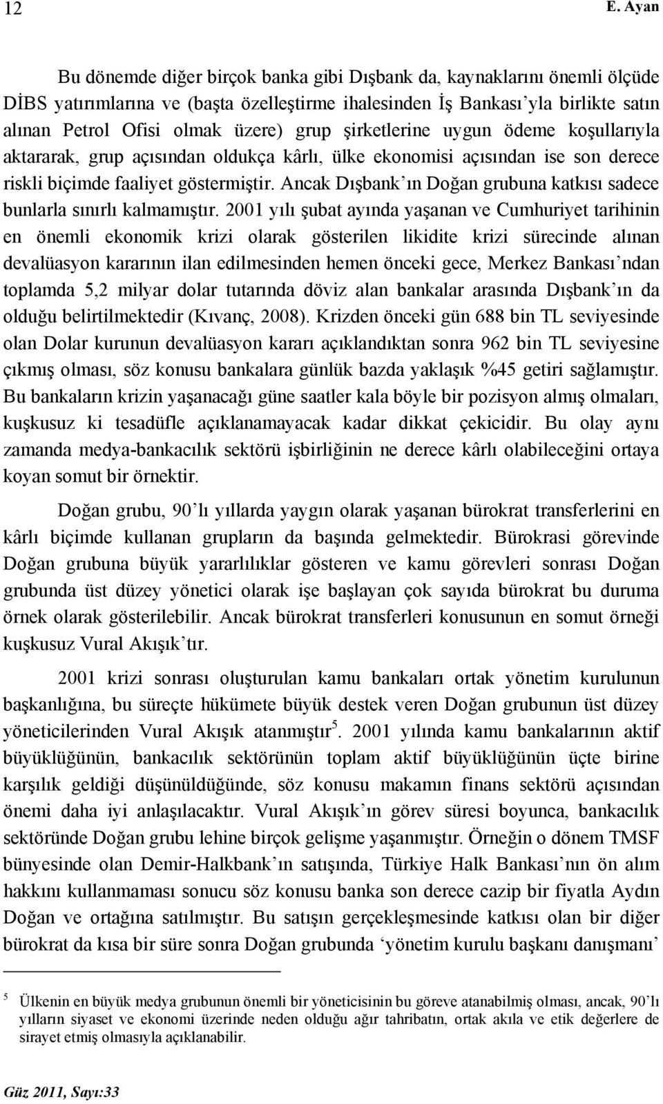 Ancak Dışbank ın Doğan grubuna katkısı sadece bunlarla sınırlı kalmamıştır.