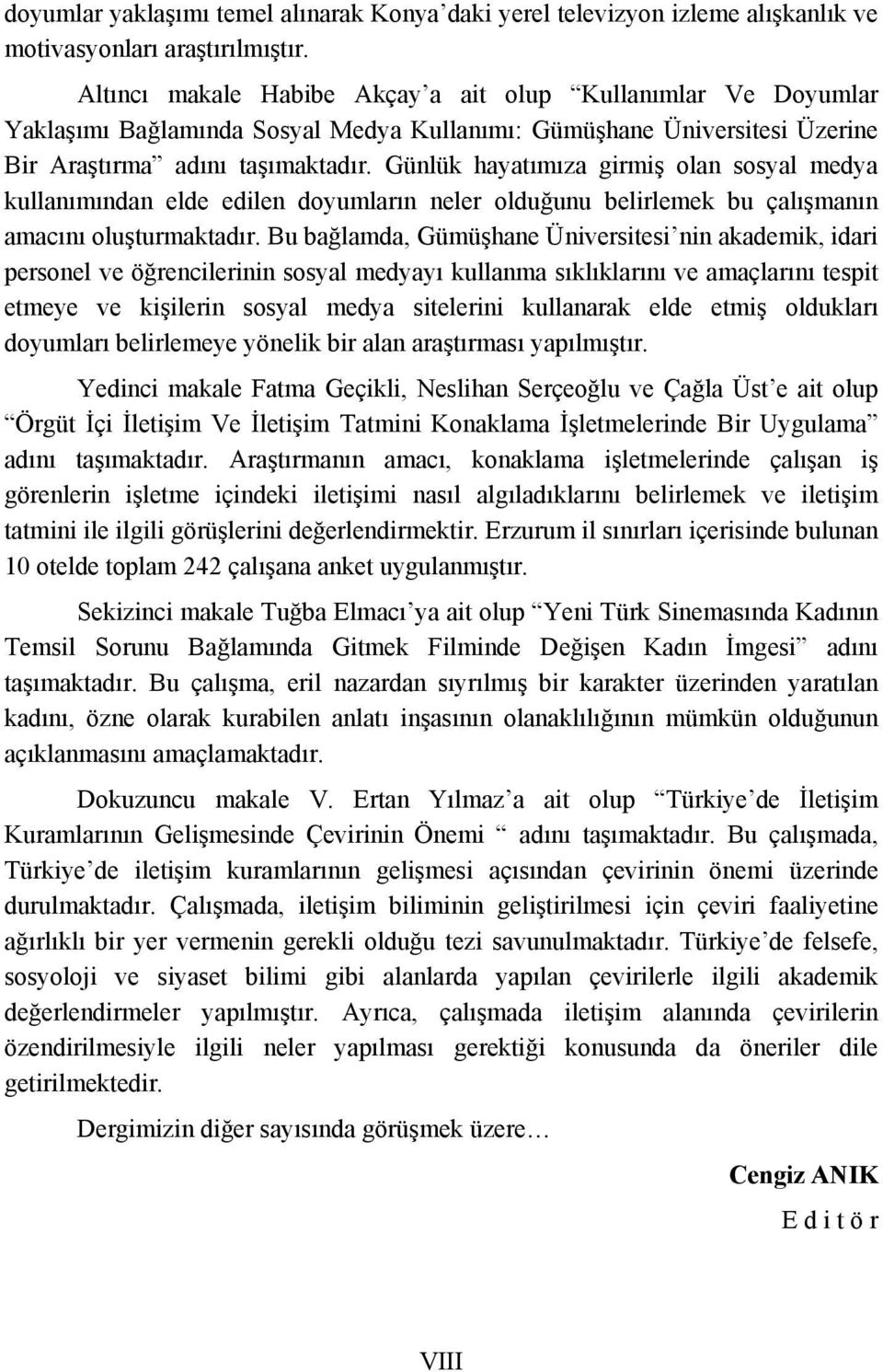 Günlük hayatımıza girmiş olan sosyal medya kullanımından elde edilen doyumların neler olduğunu belirlemek bu çalışmanın amacını oluşturmaktadır.