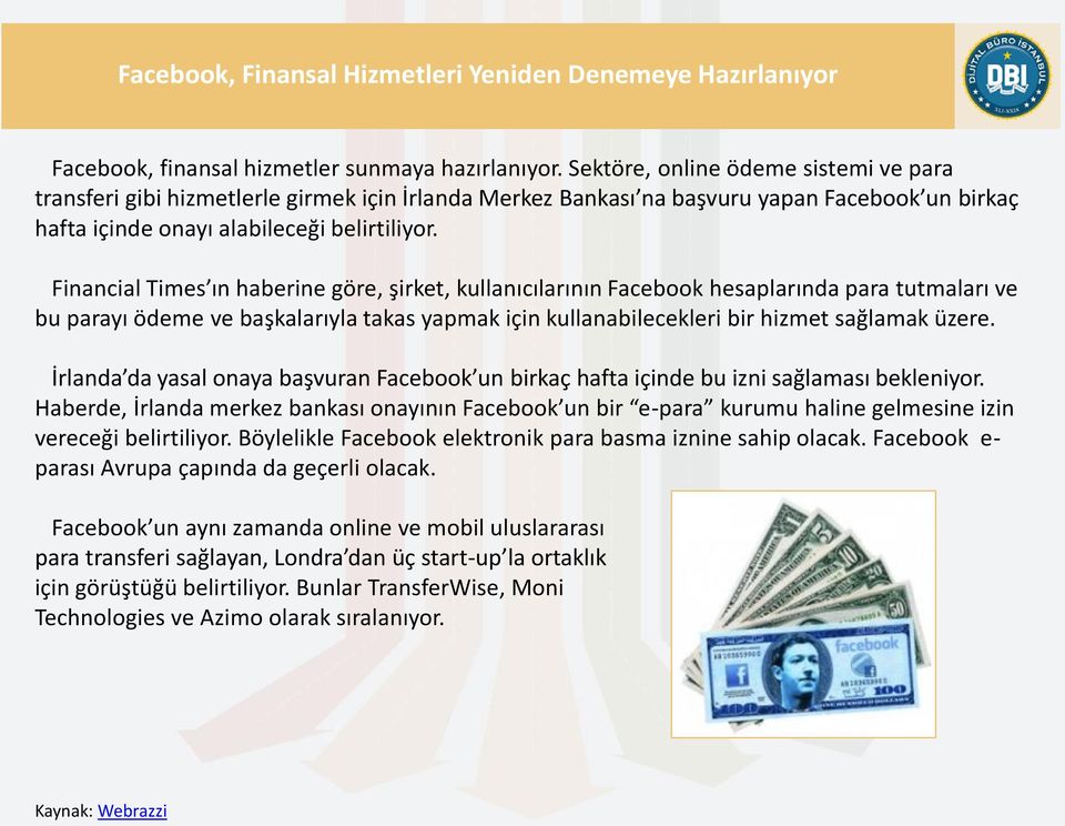 Financial Times ın haberine göre, şirket, kullanıcılarının Facebook hesaplarında para tutmaları ve bu parayı ödeme ve başkalarıyla takas yapmak için kullanabilecekleri bir hizmet sağlamak üzere.