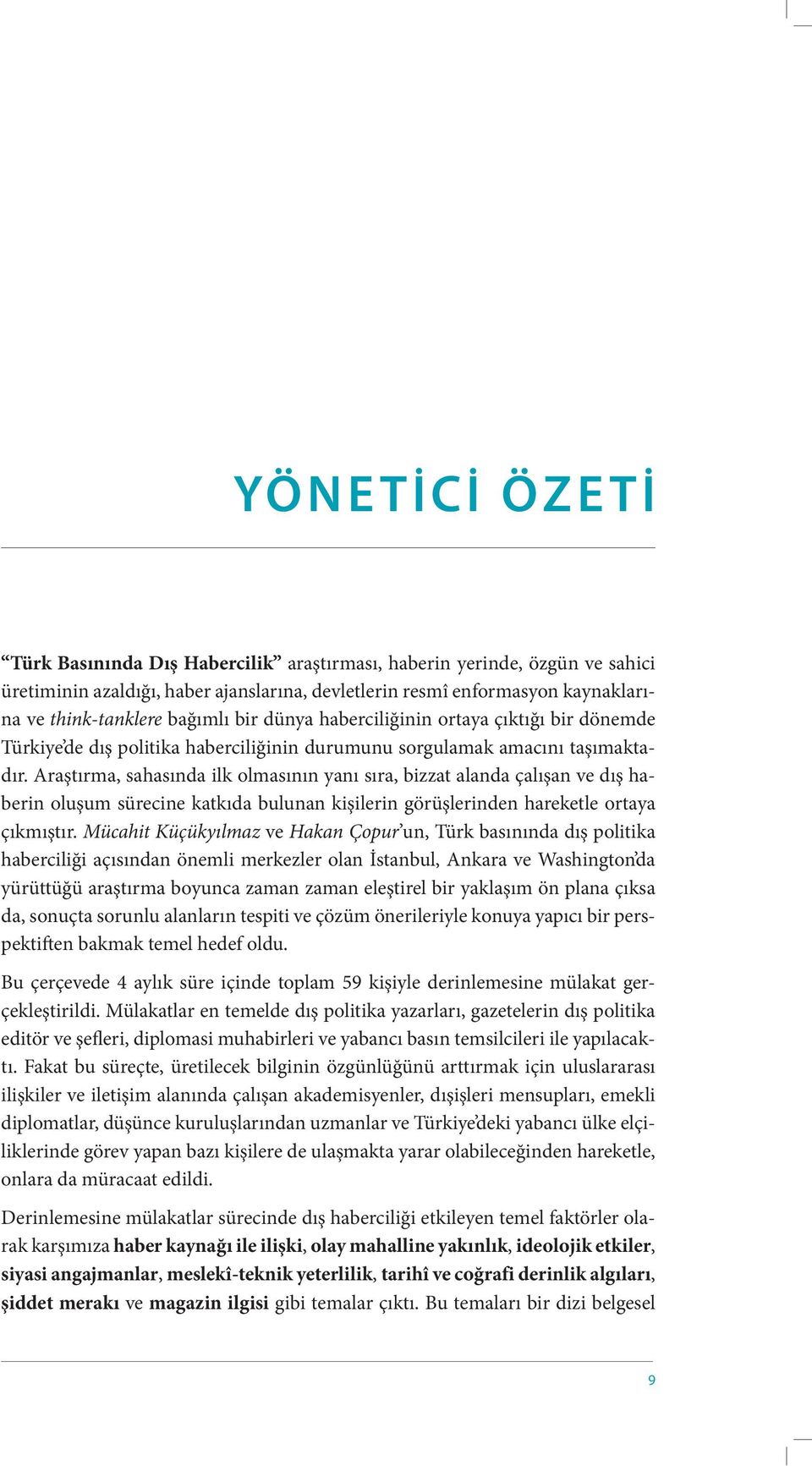 Araştırma, sahasında ilk olmasının yanı sıra, bizzat alanda çalışan ve dış haberin oluşum sürecine katkıda bulunan kişilerin görüşlerinden hareketle ortaya çıkmıştır.