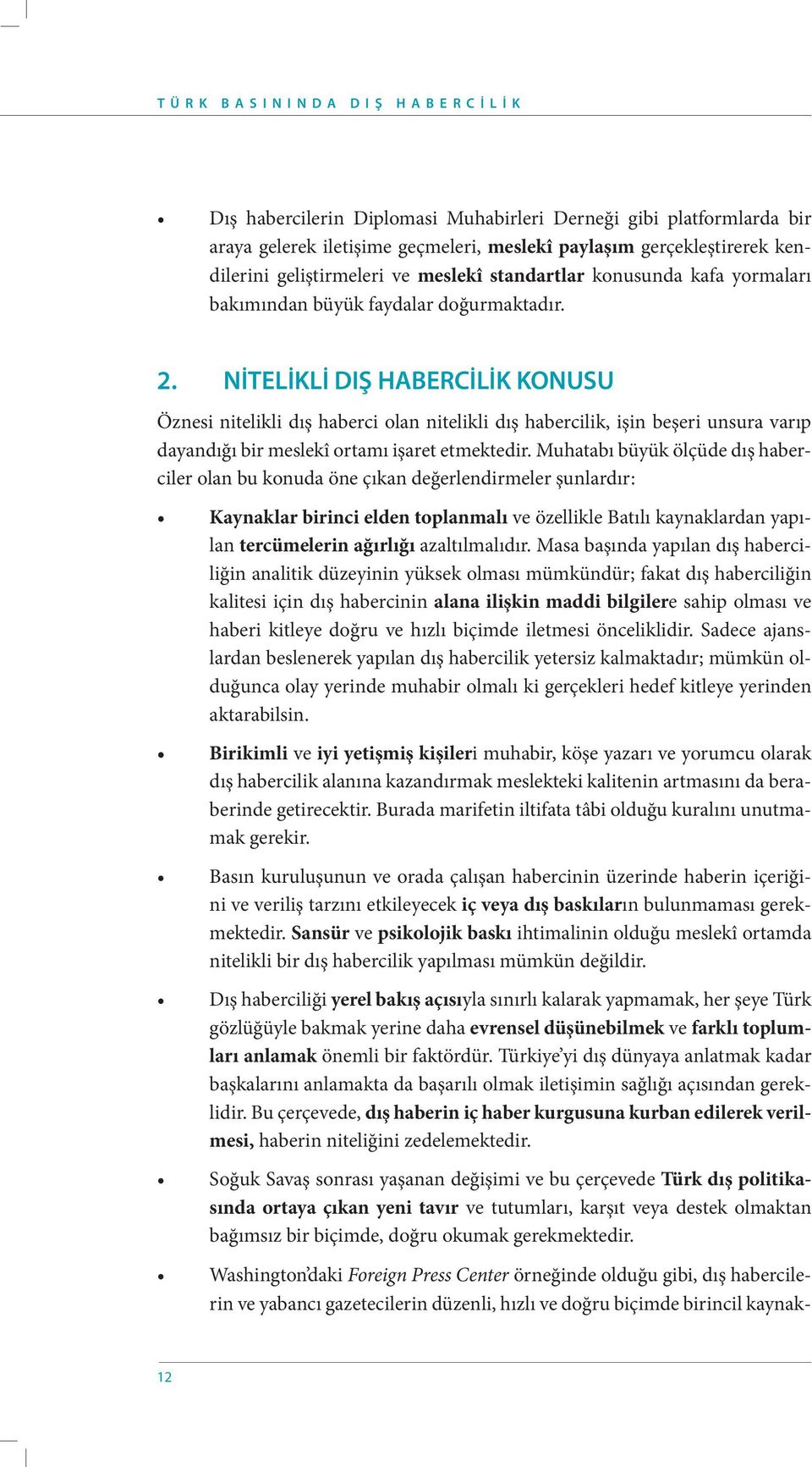 NİTELİKLİ DIŞ HABERCİLİK KONUSU Öznesi nitelikli dış haberci olan nitelikli dış habercilik, işin beşeri unsura varıp dayandığı bir meslekî ortamı işaret etmektedir.