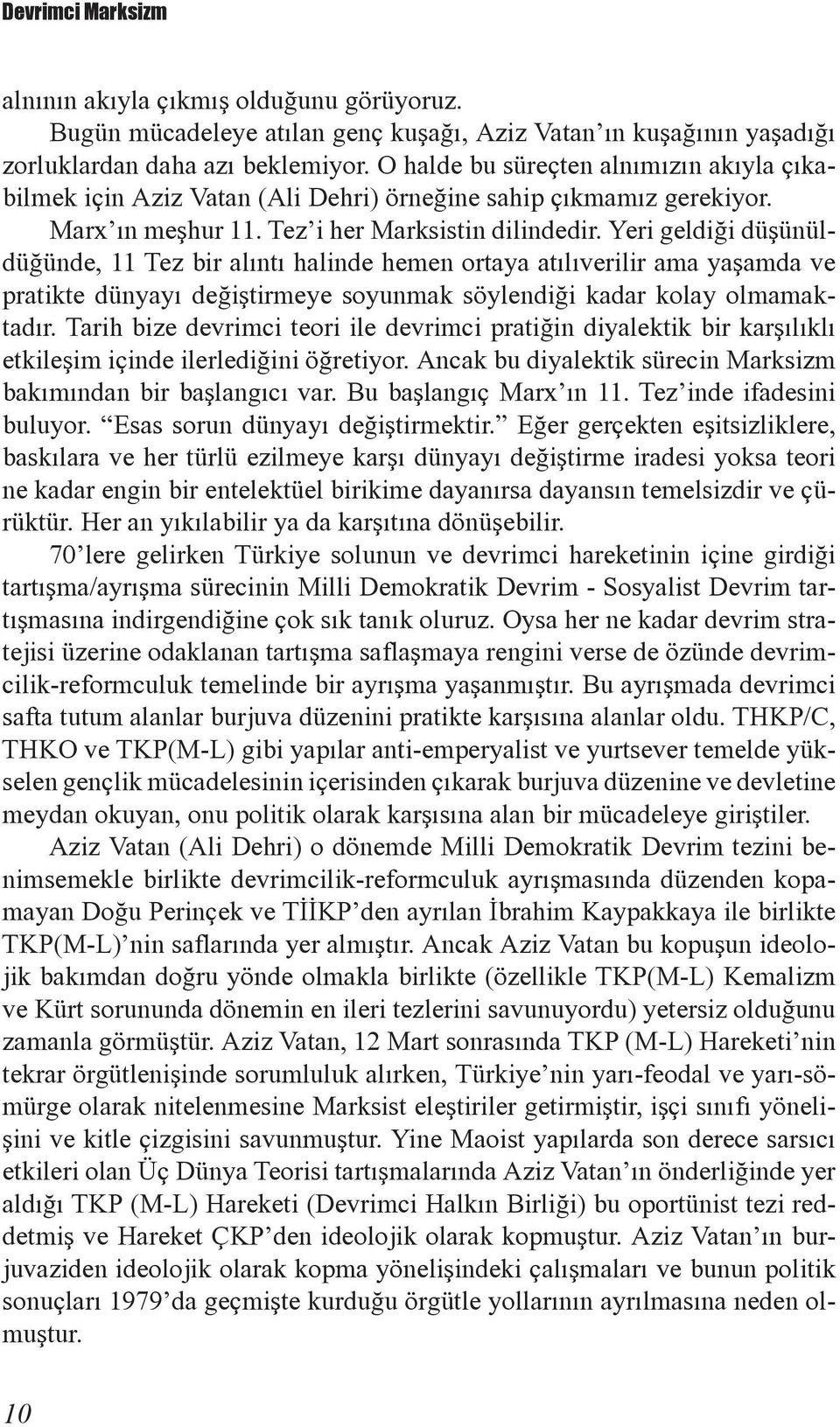 Yeri geldiği düşünüldüğünde, 11 Tez bir alıntı halinde hemen ortaya atılıverilir ama yaşamda ve pratikte dünyayı değiştirmeye soyunmak söylendiği kadar kolay olmamaktadır.