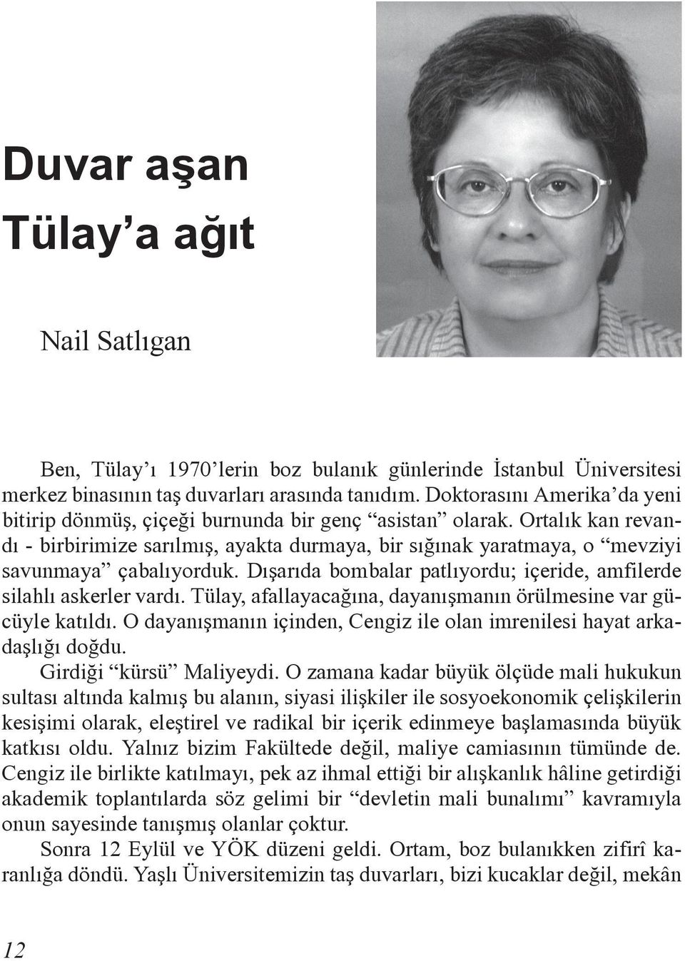 Ortalık kan revandı - birbirimize sarılmış, ayakta durmaya, bir sığınak yaratmaya, o mevziyi savunmaya çabalıyorduk. Dışarıda bombalar patlıyordu; içeride, amfilerde silahlı askerler vardı.