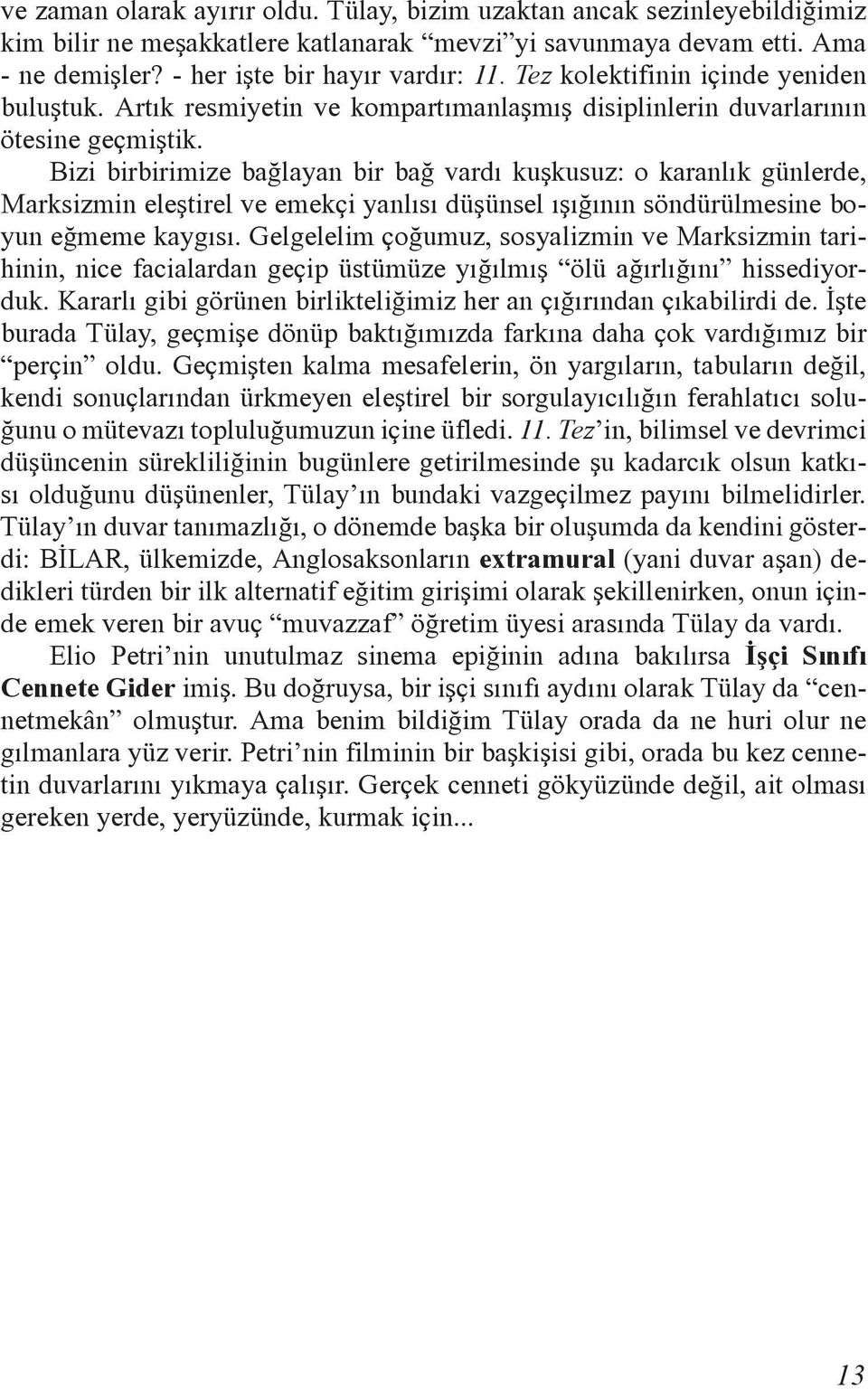 Bizi birbirimize bağlayan bir bağ vardı kuşkusuz: o karanlık günlerde, Marksizmin eleştirel ve emekçi yanlısı düşünsel ışığının söndürülmesine boyun eğmeme kaygısı.