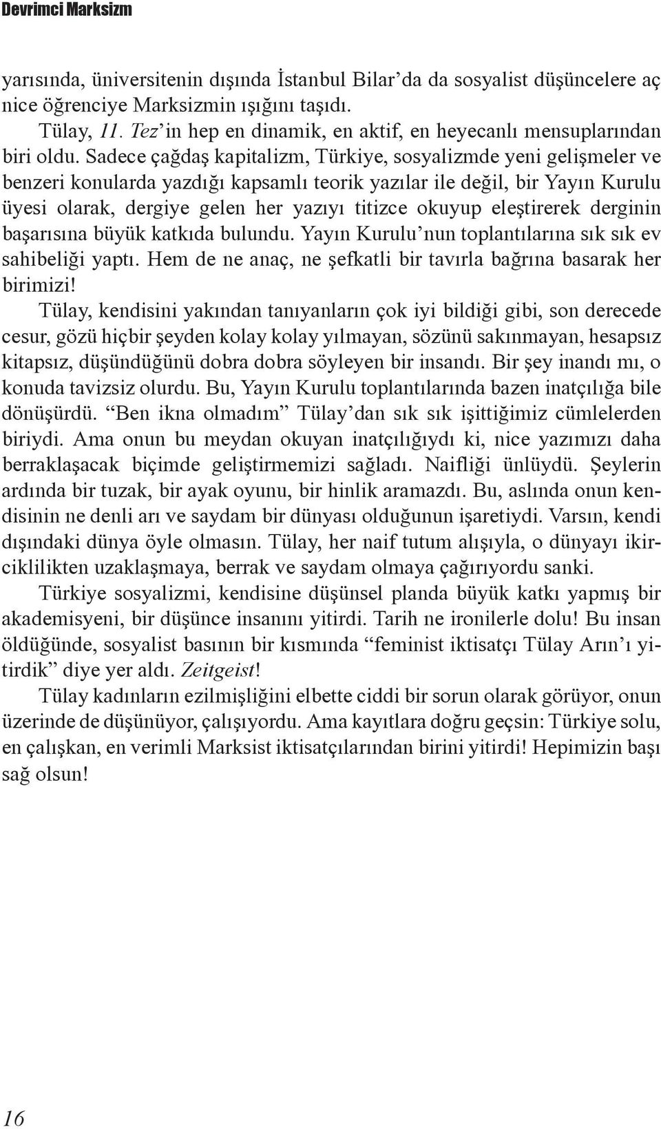 Sadece çaðdaþ kapitalizm, Türkiye, sosyalizmde yeni geliþmeler ve benzeri konularda yazdýðý kapsamlý teorik yazýlar ile deðil, bir Yayýn Kurulu üyesi olarak, dergiye gelen her yazýyý titizce okuyup