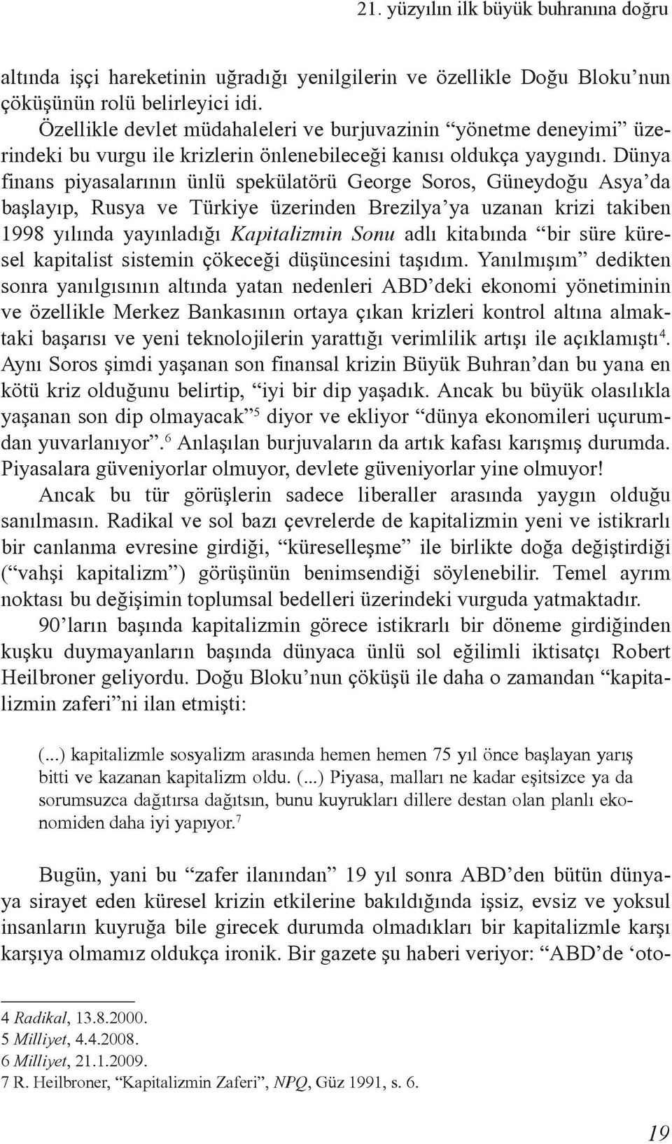 Dünya finans piyasalarýnýn ünlü spekülatörü George Soros, Güneydoðu Asya da baþlayýp, Rusya ve Türkiye üzerinden Brezilya ya uzanan krizi takiben 1998 yýlýnda yayýnladýðý Kapitalizmin Sonu adlý