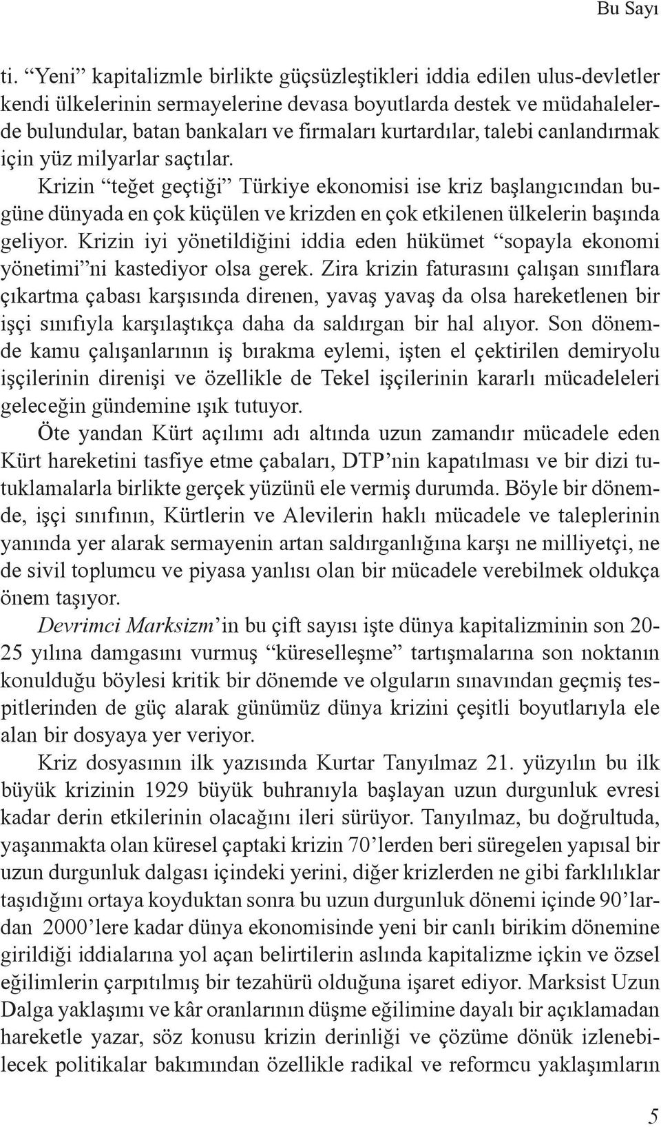 talebi canlandýrmak için yüz milyarlar saçtýlar. Krizin teðet geçtiði Türkiye ekonomisi ise kriz baþlangýcýndan bugüne dünyada en çok küçülen ve krizden en çok etkilenen ülkelerin baþýnda geliyor.