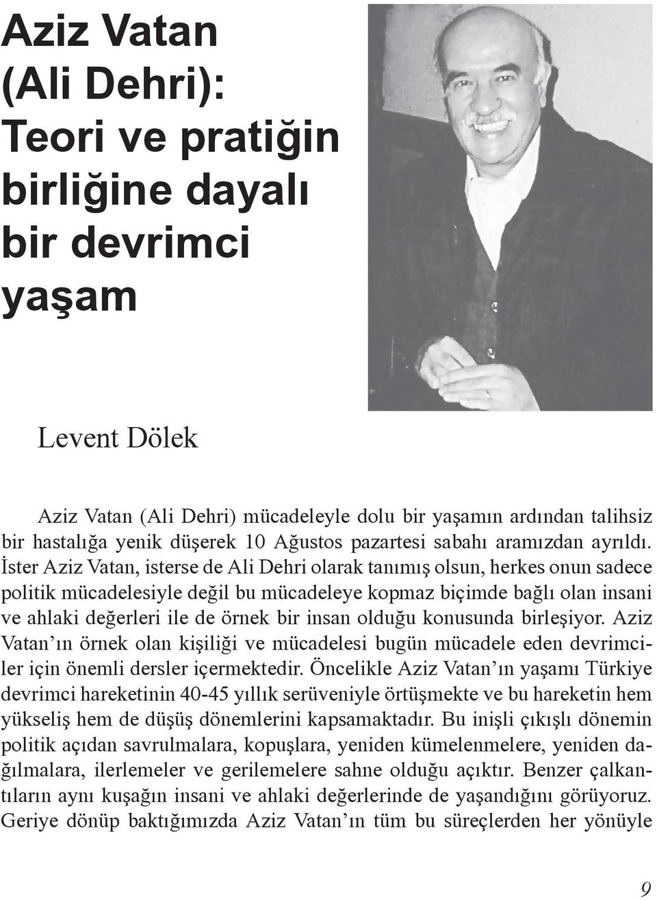 İster Aziz Vatan, isterse de Ali Dehri olarak tanımış olsun, herkes onun sadece politik mücadelesiyle değil bu mücadeleye kopmaz biçimde bağlı olan insani ve ahlaki değerleri ile de örnek bir insan