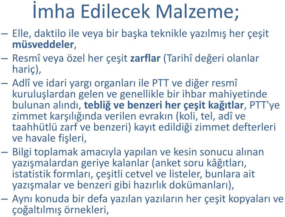 ve taahhütlü zarf ve benzeri) kayıt edildiği zimmet defterleri ve havale fişleri, Bilgi toplamak amacıyla yapılan ve kesin sonucu alınan yazışmalardan geriye kalanlar (anket soru kâğıtları,