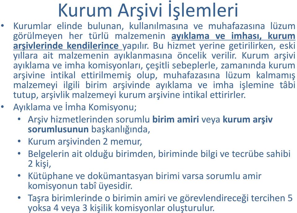 Kurum arşivi ayıklama ve imha komisyonları, çeşitli sebeplerle, zamanında kurum arşivine intikal ettirilmemiş olup, muhafazasına lüzum kalmamış malzemeyi ilgili birim arşivinde ayıklama ve imha