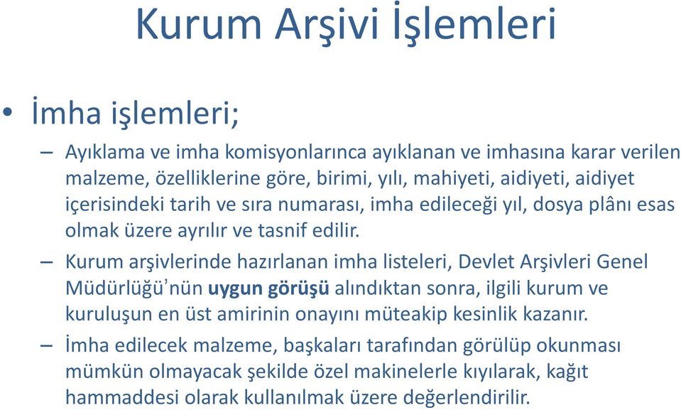 Kurum arşivlerinde hazırlanan imha listeleri, Devlet Arşivleri Genel Müdürlüğü nün uygun görüşü alındıktan sonra, ilgili kurum ve kuruluşun en üst amirinin onayını