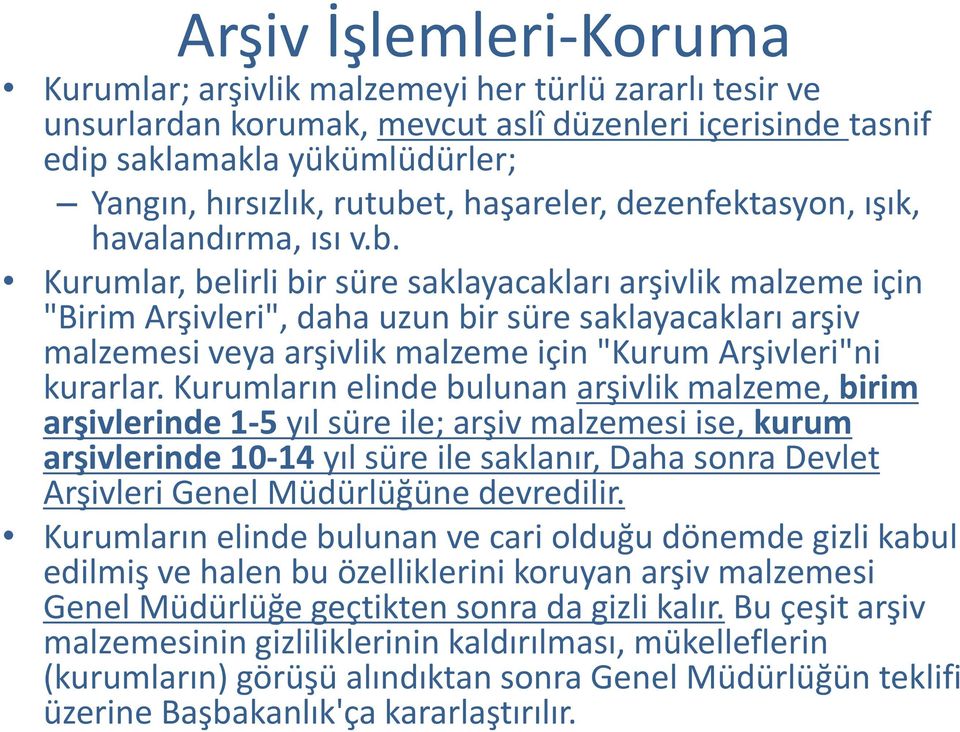 Kurumlar, belirli bir süre saklayacakları arşivlik malzeme için "Birim Arşivleri", daha uzun bir süre saklayacakları arşiv malzemesi veya arşivlik malzeme için "Kurum Arşivleri"ni kurarlar.