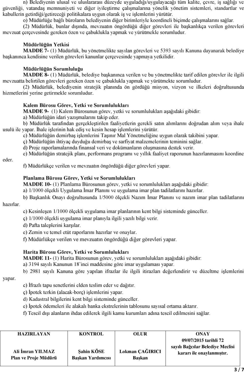 (2) Müdürlük, bunlar dışında, mevzuatın öngördüğü diğer görevleri ile başkanlıkça verilen görevleri mevzuat çerçevesinde gereken özen ve çabuklukla yapmak ve yürütmekle sorumludur.