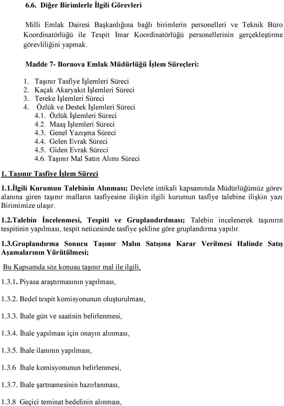 Özlük ve Destek İşlemleri Süreci 4.1. Özlük İşlemleri Süreci 4.2. Maaş İşlemleri Süreci 4.3. Genel Yazışma Süreci 4.4. Gelen Evrak Süreci 4.5. Giden Evrak Süreci 4.6. Taşınır Mal Satın Alımı Süreci 1.