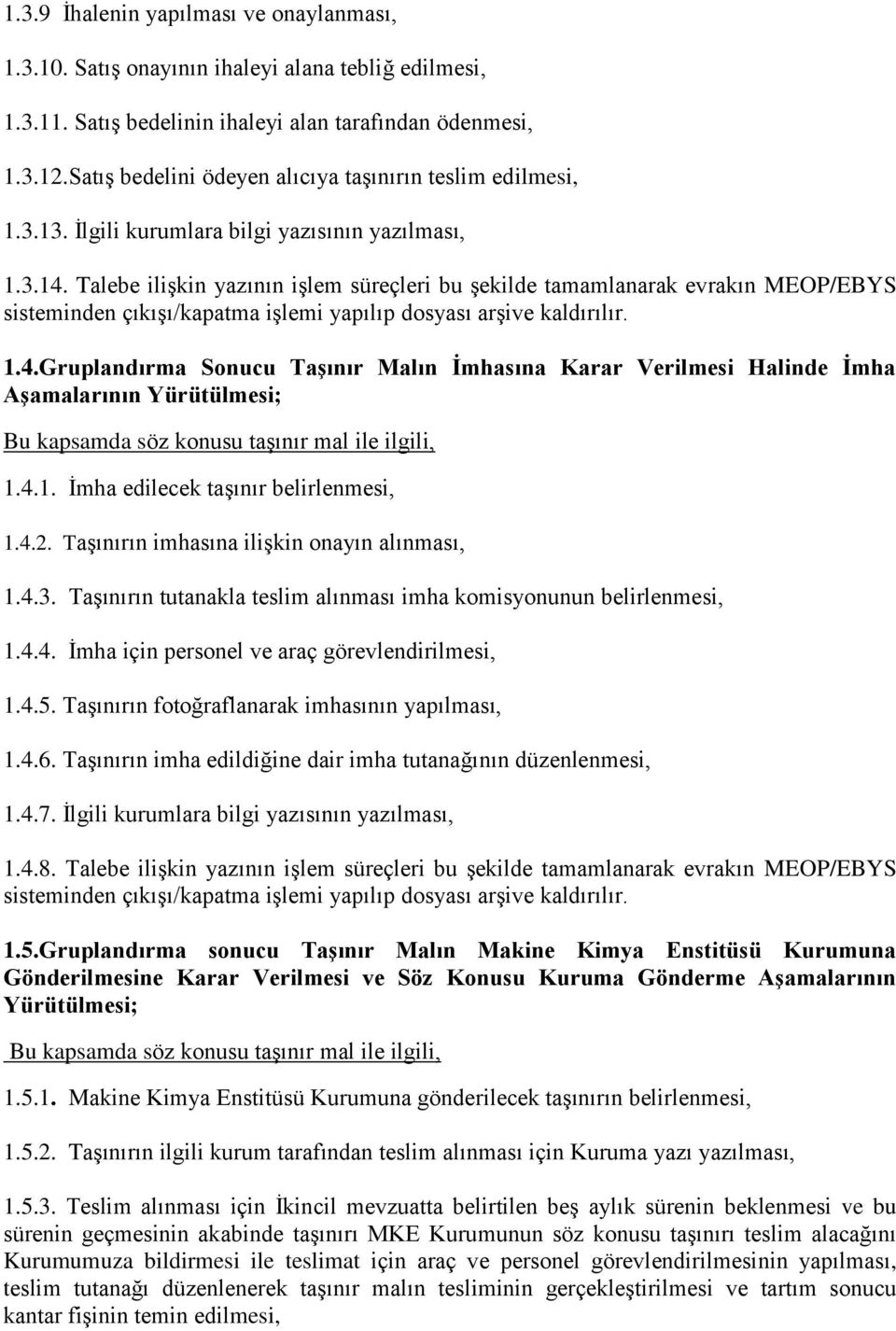 Talebe ilişkin yazının işlem süreçleri bu şekilde tamamlanarak evrakın MEOP/EBYS sisteminden çıkışı/kapatma işlemi yapılıp dosyası arşive kaldırılır. 1.4.