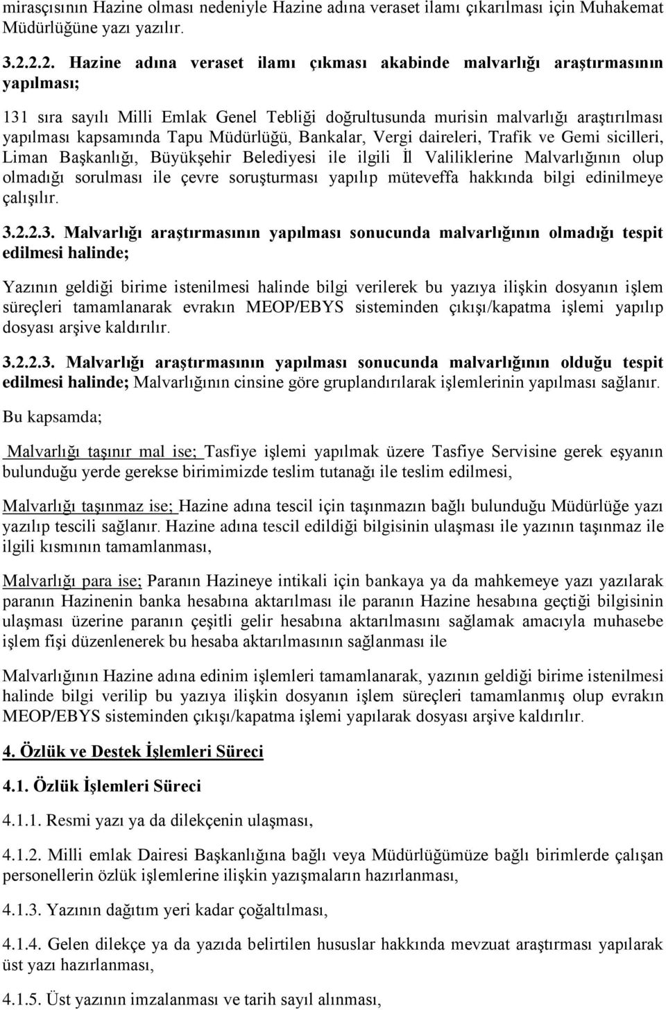 Tapu Müdürlüğü, Bankalar, Vergi daireleri, Trafik ve Gemi sicilleri, Liman Başkanlığı, Büyükşehir Belediyesi ile ilgili İl Valiliklerine Malvarlığının olup olmadığı sorulması ile çevre soruşturması