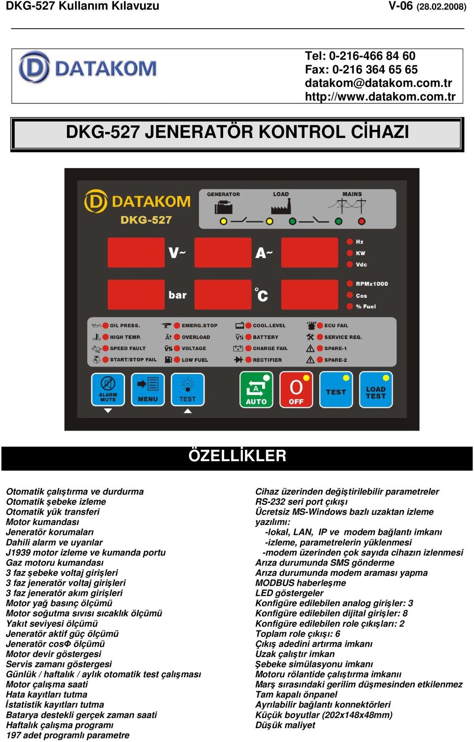tr DKG-527 JENERATÖR KONTROL CHAZI ÖZELLKLER Otomatik çalıtırma ve durdurma Otomatik ebeke izleme Otomatik yük transferi Motor kumandası Jeneratör korumaları Dahili alarm ve uyarılar J1939 motor