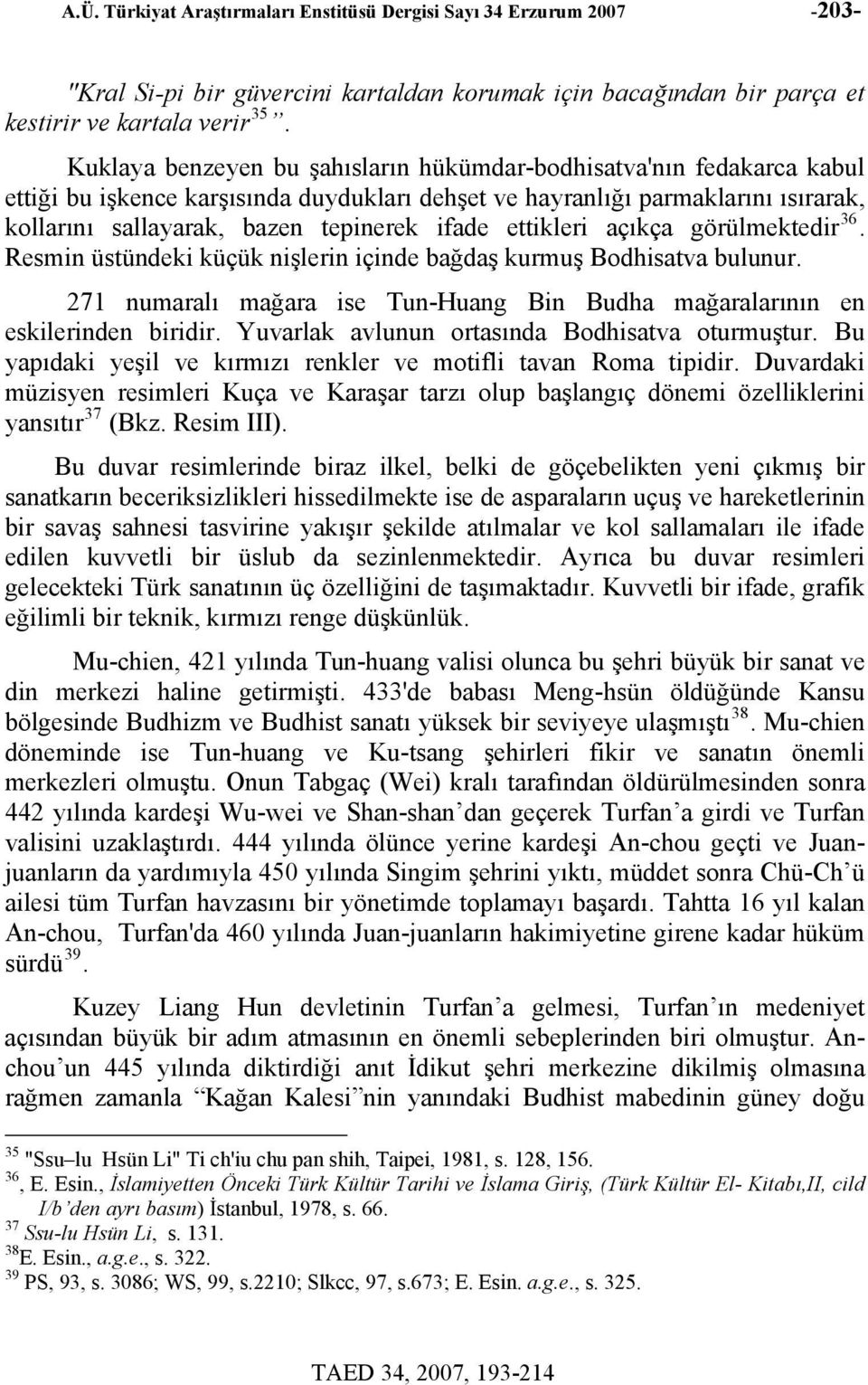 ettikleri açıkça görülmektedir 36. Resmin üstündeki küçük nişlerin içinde bağdaş kurmuş Bodhisatva bulunur. 271 numaralı mağara ise Tun-Huang Bin Budha mağaralarının en eskilerinden biridir.