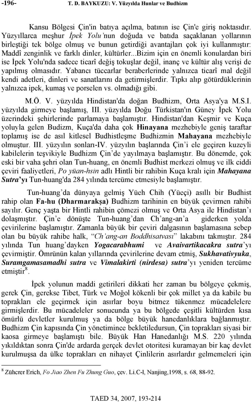 ..bizim için en önemli konulardan biri ise İpek Yolu'nda sadece ticarî değiş tokuşlar değil, inanç ve kültür alış verişi de yapılmış olmasıdır.