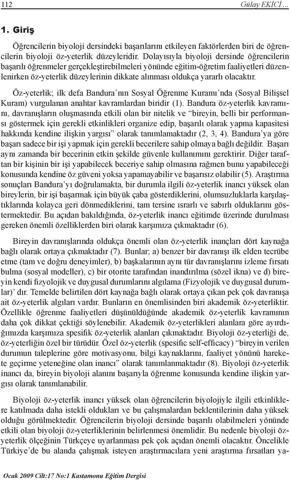 olacaktır. Öz-yeterlik; ilk defa Bandura nın Sosyal Öğrenme Kuramı nda (Sosyal Bilişsel Kuram) vurgulanan anahtar kavramlardan biridir (1).