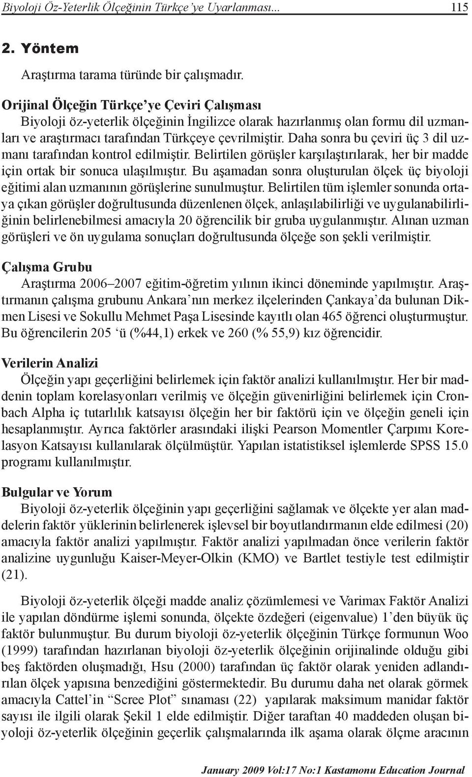 Daha sonra bu çeviri üç 3 dil uzmanı tarafından kontrol edilmiştir. Belirtilen görüşler karşılaştırılarak, her bir madde için ortak bir sonuca ulaşılmıştır.