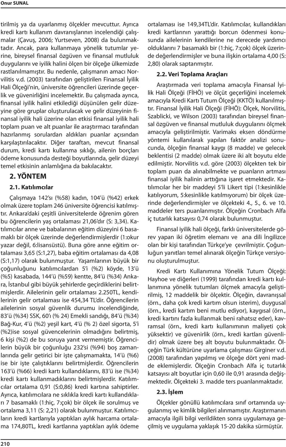 Bu nedenle, çalışmanın amacı Norvilitis v.d. (2003) tarafından geliştirilen Finansal İyilik Hali Ölçeği nin, üniversite öğrencileri üzerinde geçerlik ve güvenirliğini incelemektir.