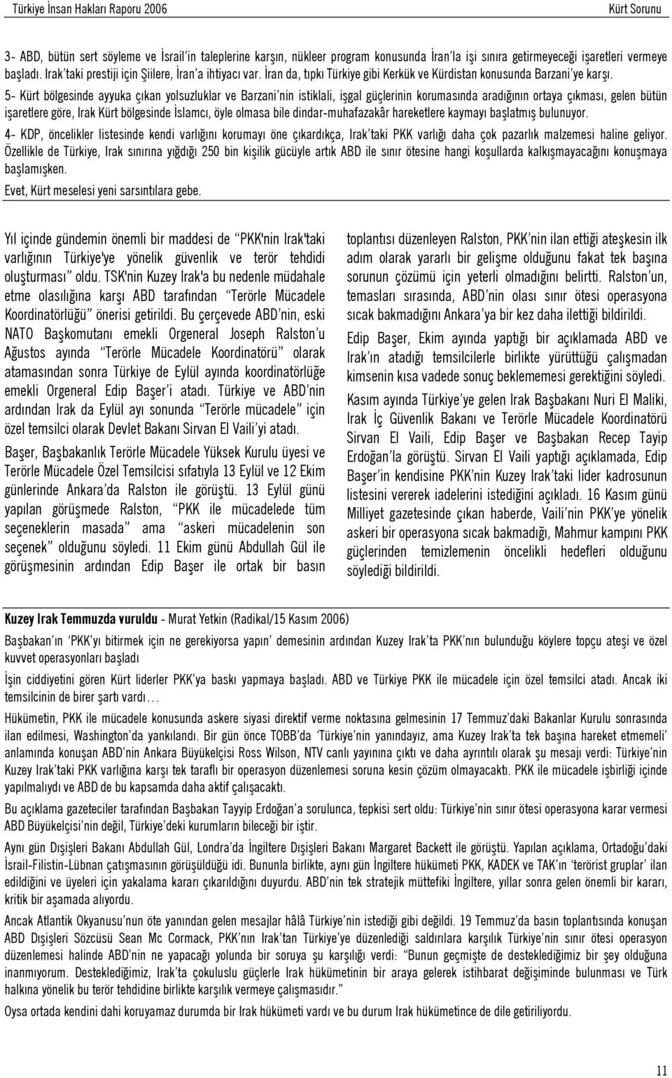 5- Kürt bölgesinde ayyuka çıkan yolsuzluklar ve Barzani nin istiklali, işgal güçlerinin korumasında aradığının ortaya çıkması, gelen bütün işaretlere göre, Irak Kürt bölgesinde İslamcı, öyle olmasa