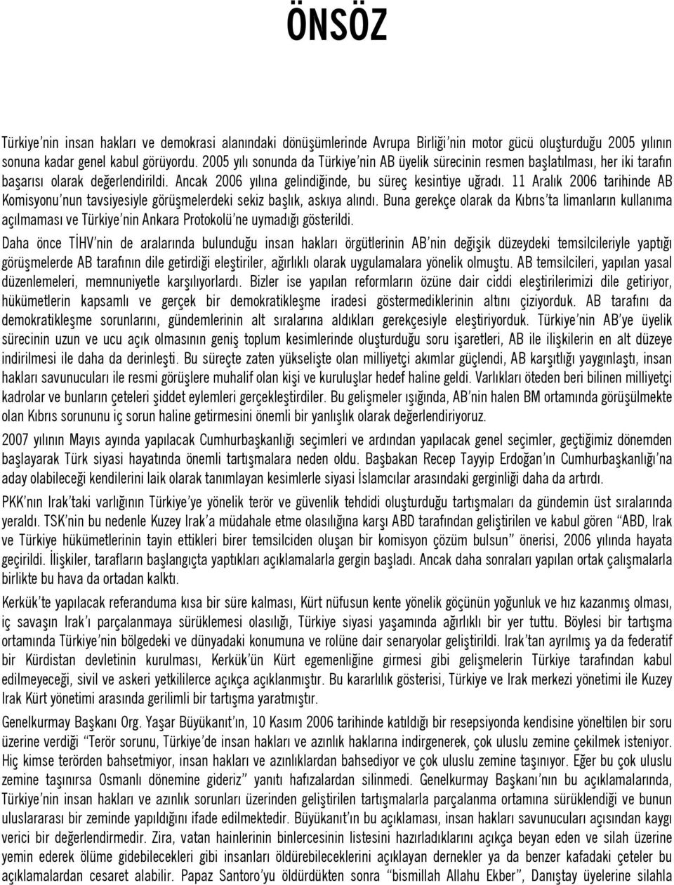 11 Aralık 2006 tarihinde AB Komisyonu nun tavsiyesiyle görüşmelerdeki sekiz başlık, askıya alındı.