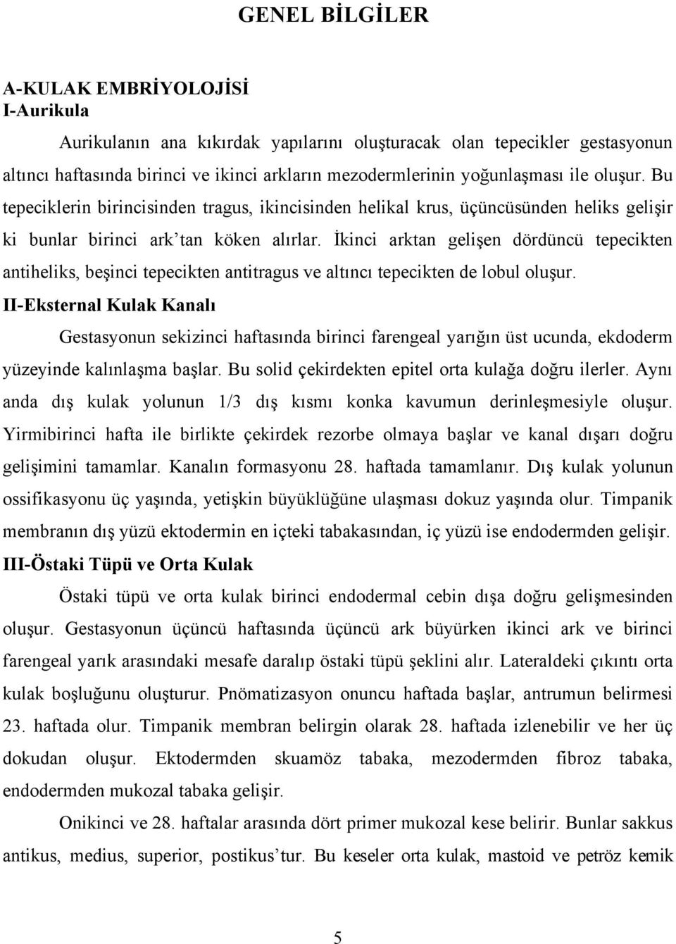 İkinci arktan gelişen dördüncü tepecikten antiheliks, beşinci tepecikten antitragus ve altıncı tepecikten de lobul oluşur.