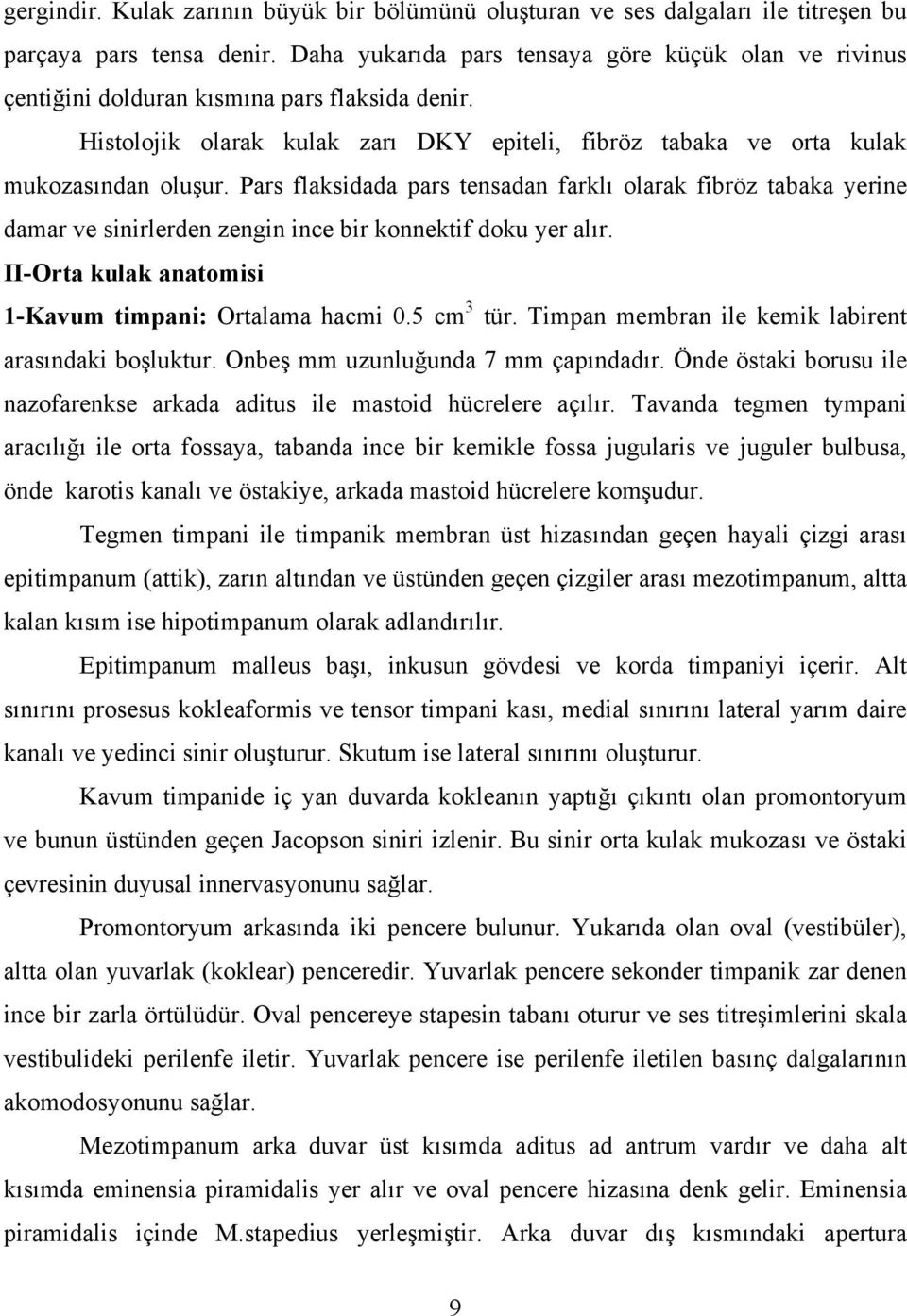 Pars flaksidada pars tensadan farklı olarak fibröz tabaka yerine damar ve sinirlerden zengin ince bir konnektif doku yer alır. II-Orta kulak anatomisi 1-Kavum timpani: Ortalama hacmi 0.5 cm 3 tür.