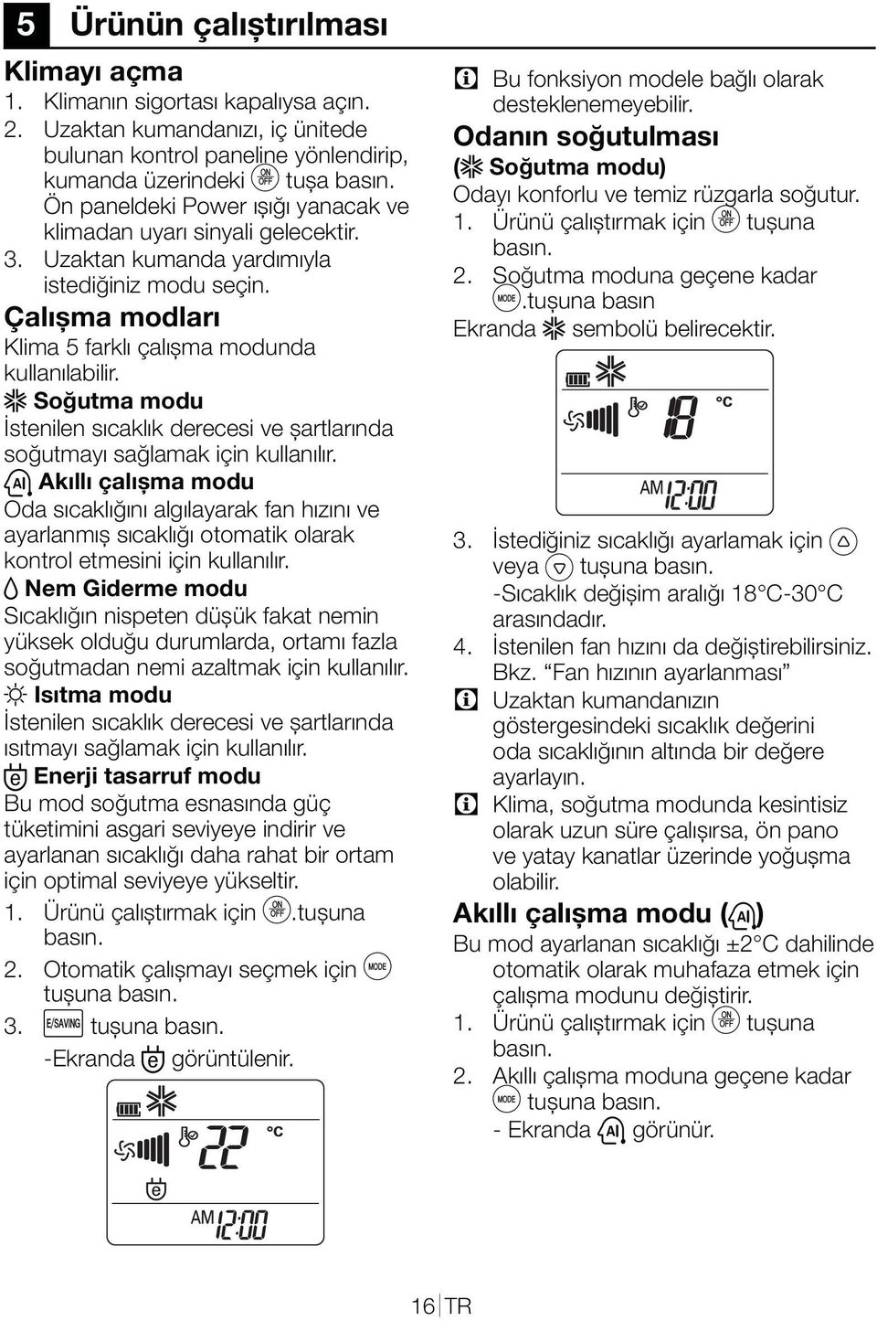 A Soğutma modu İstenilen sıcaklık derecesi ve șartlarında soğutmayı sağlamak için kullanılır.