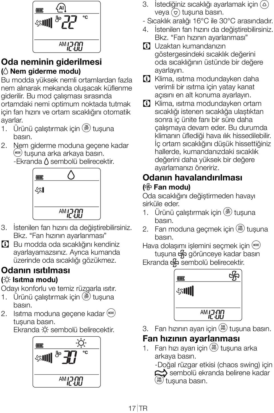 Nem giderme moduna geçene kadar f tușuna arka arkaya basın. -Ekranda c sembolü belirecektir. 3. İstenilen fan hızını da değiștirebilirsiniz. C Bu modda oda sıcaklığını kendiniz ayarlayamazsınız.