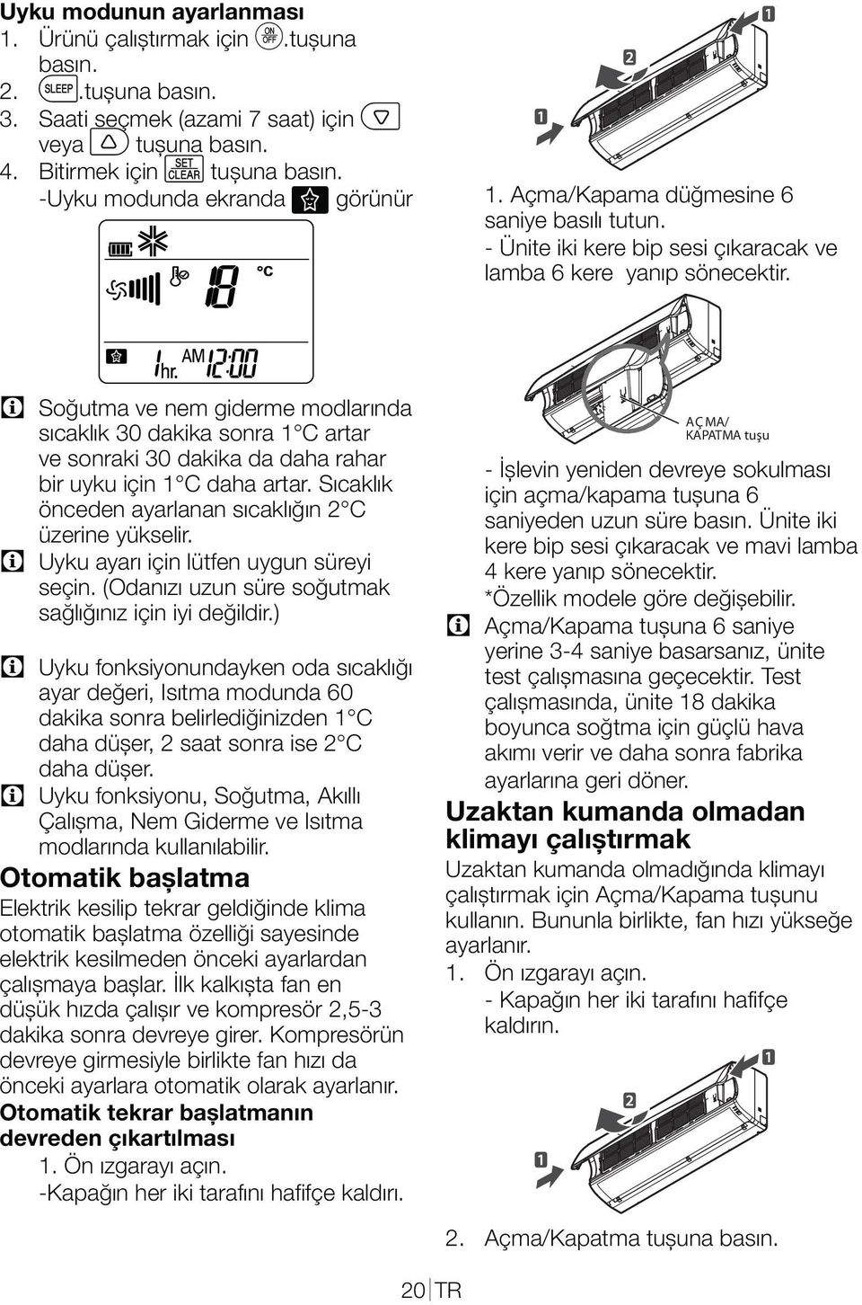 C Soğutma ve nem giderme modlarında sıcaklık 30 dakika sonra 1 C artar ve sonraki 30 dakika da daha rahar bir uyku için 1 C daha artar. Sıcaklık önceden ayarlanan sıcaklığın 2 C üzerine yükselir.