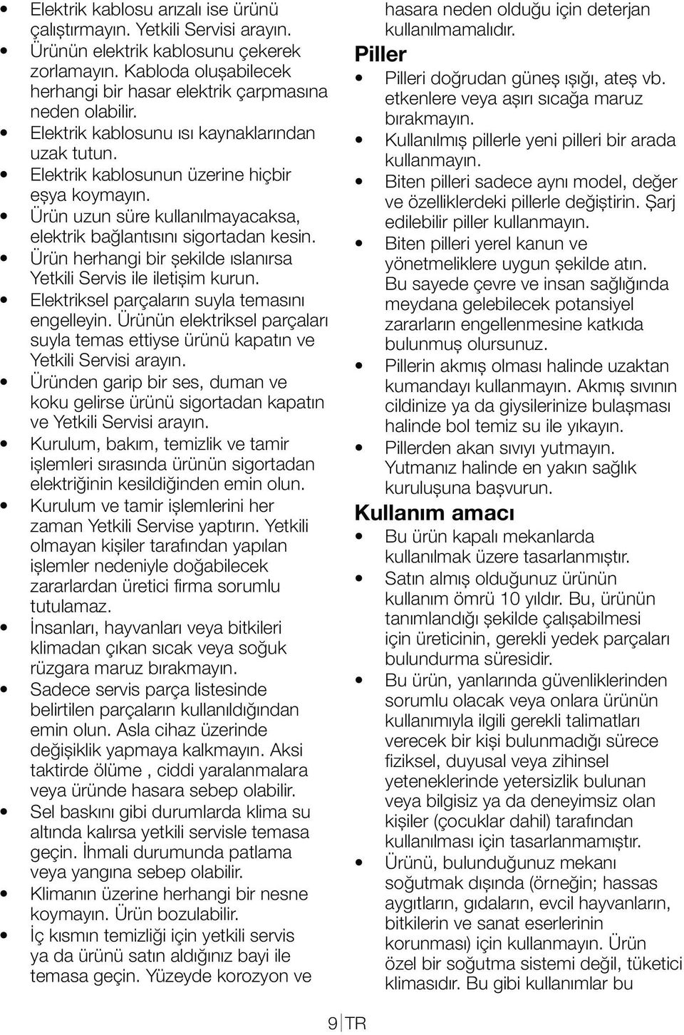 koku gelirse ürünü sigortadan kapatın ve Yetkili Servisi arayın. ișlemleri sırasında ürünün sigortadan elektriğinin kesildiğinden emin olun. zaman Yetkili Servise yaptırın.