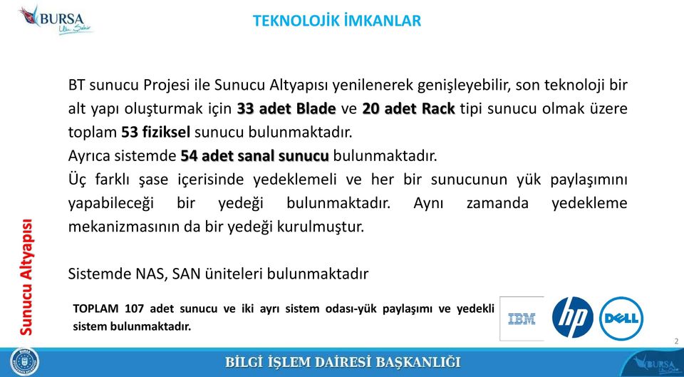 Üç farklı şase içerisinde yedeklemeli ve her bir sunucunun yük paylaşımını yapabileceği bir yedeği bulunmaktadır.