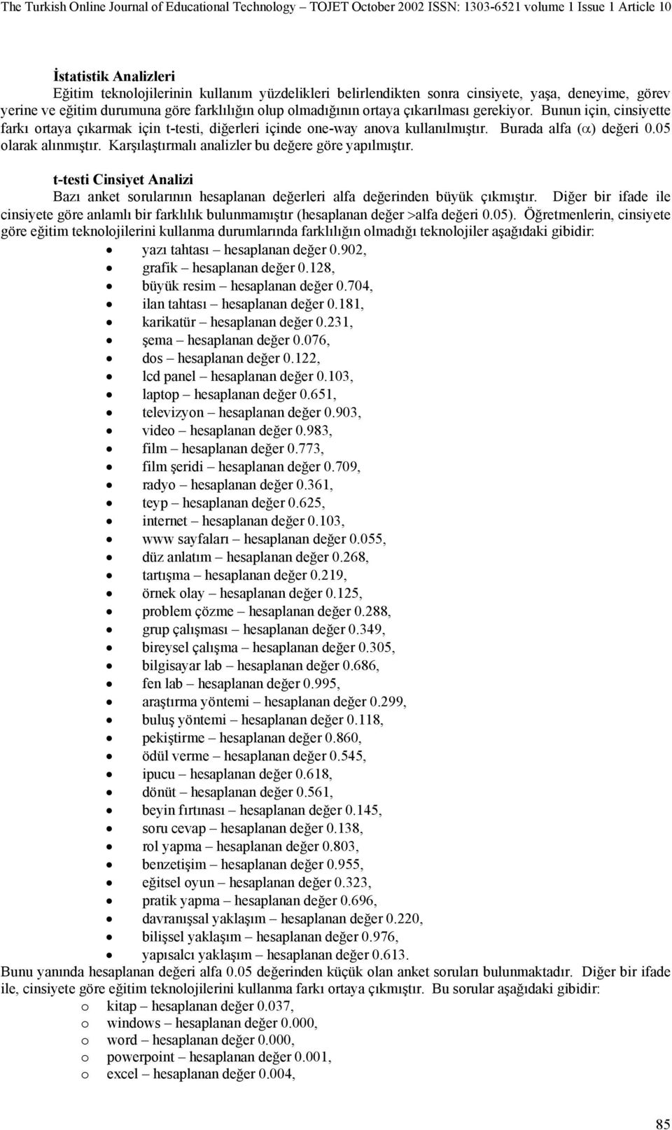 Karşılaştırmalı analizler bu değere göre yapılmıştır. t-testi Cinsiyet Analizi Bazı anket sorularının hesaplanan değerleri alfa değerinden büyük çıkmıştır.