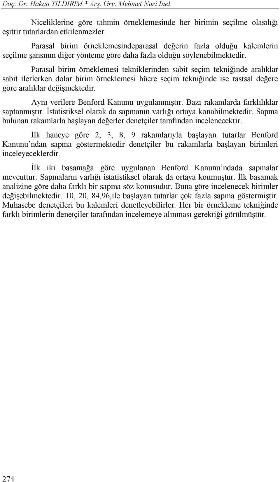 Parasal birim örneklemesi tekniklerinden sabit seçim tekni inde aral klar sabit ilerlerken dolar birim örneklemesi hücre seçim tekni inde ise rastsal de ere göre aral klar de i mektedir.