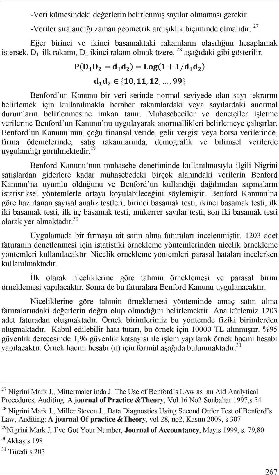 Benford un Kanunu bir veri setinde normal seviyede olan say tekrar n belirlemek için kullan lmakla beraber rakamlardaki veya say lardaki anormal durumlar n belirlenmesine imkan tan r.