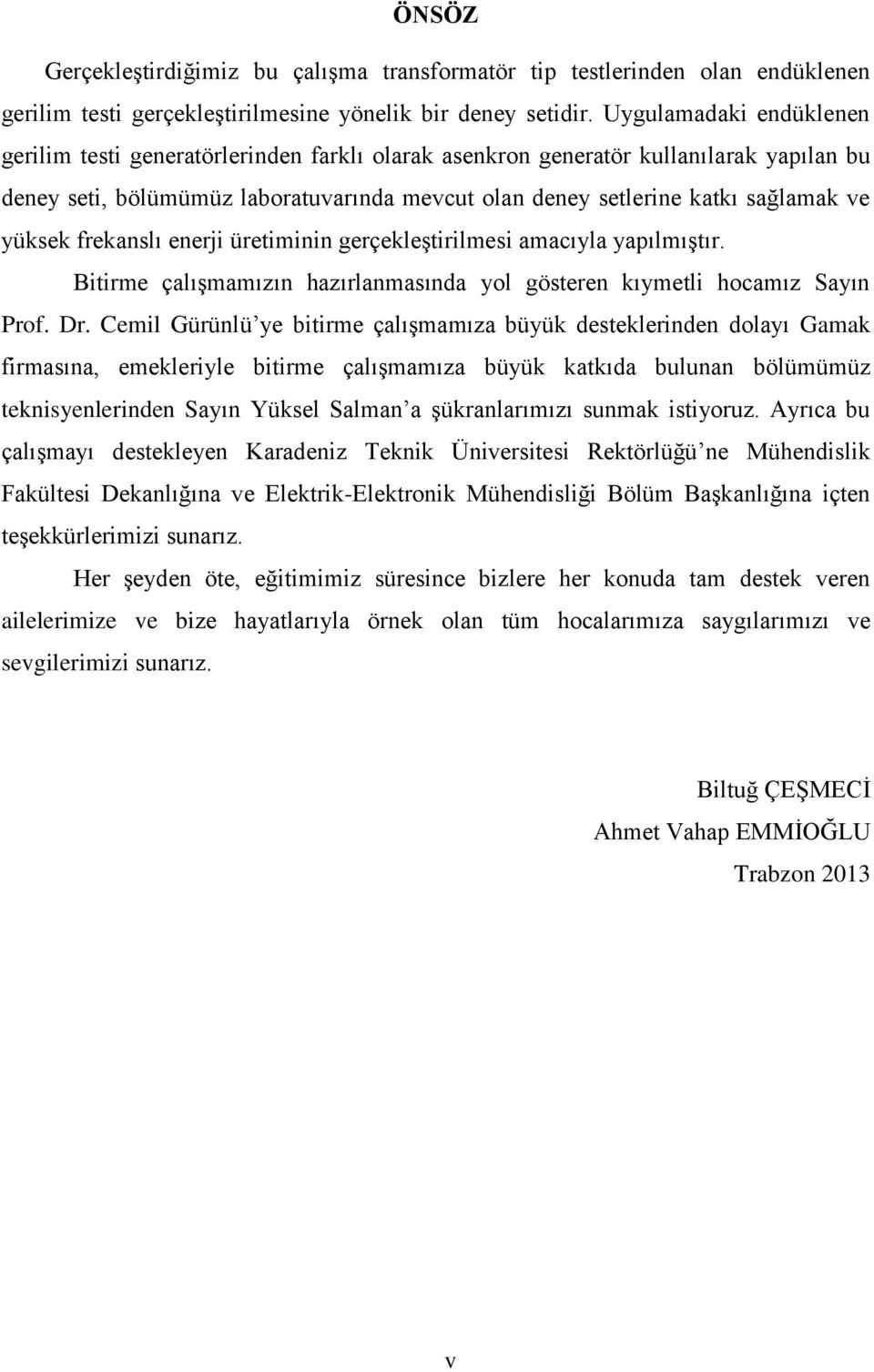 yüksek frekanslı enerji üretiminin gerçekleştirilmesi amacıyla yapılmıştır. Bitirme çalışmamızın hazırlanmasında yol gösteren kıymetli hocamız Sayın Prof. Dr.