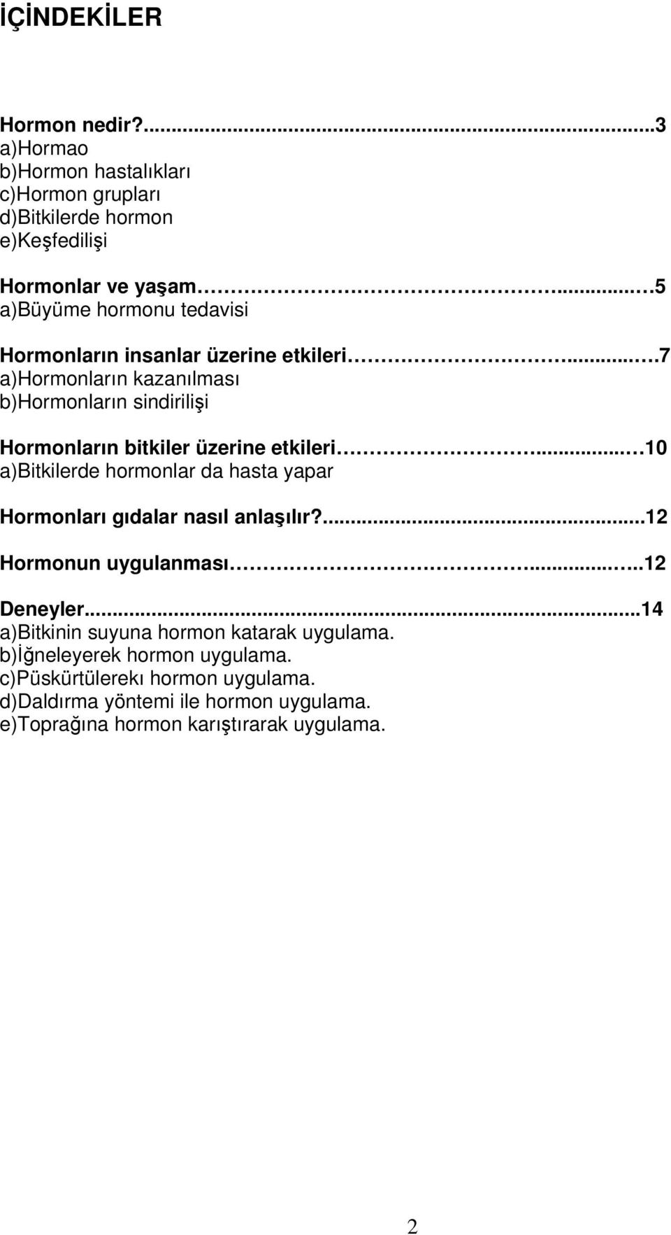 ...7 a)hormonların kazanılması b)hormonların sindirilişi Hormonların bitkiler üzerine etkileri.