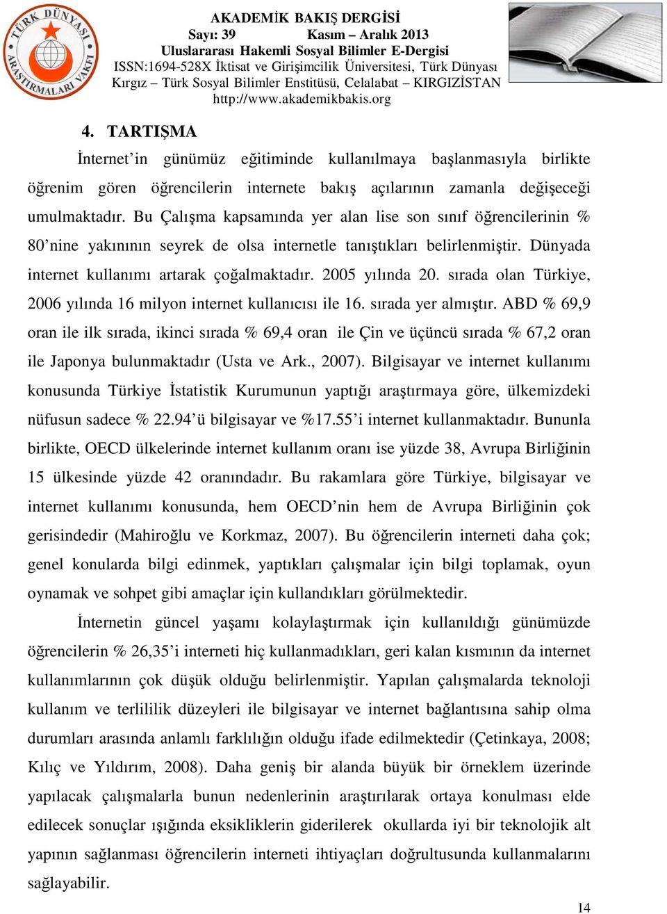 2005 yılında 20. sırada olan Türkiye, 2006 yılında 16 milyon internet kullanıcısı ile 16. sırada yer almıştır.