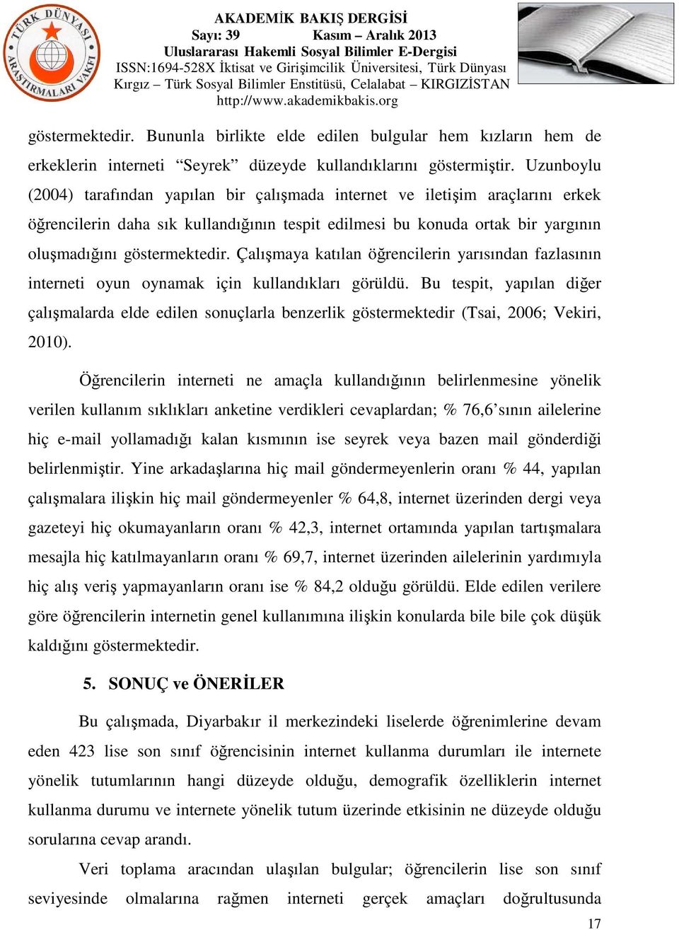 Çalışmaya katılan öğrencilerin yarısından fazlasının interneti oyun oynamak için kullandıkları görüldü.